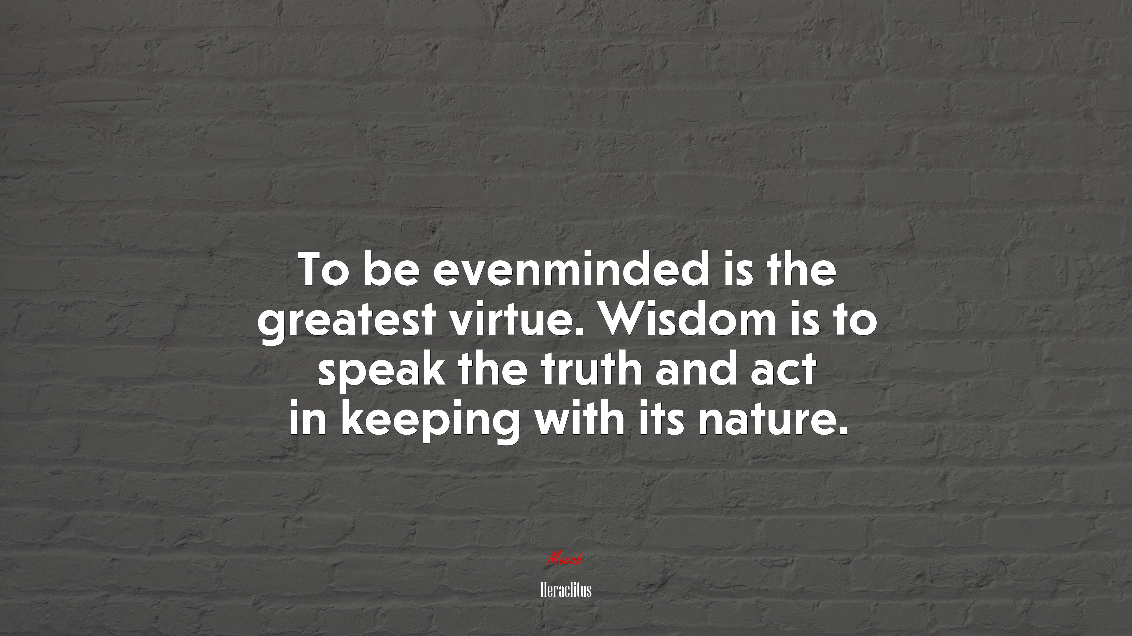 To be evenminded is the greatest virtue. Wisdom is to speak the truth and act in keeping with its nature. | Heraclitus quote HD Wallpaper