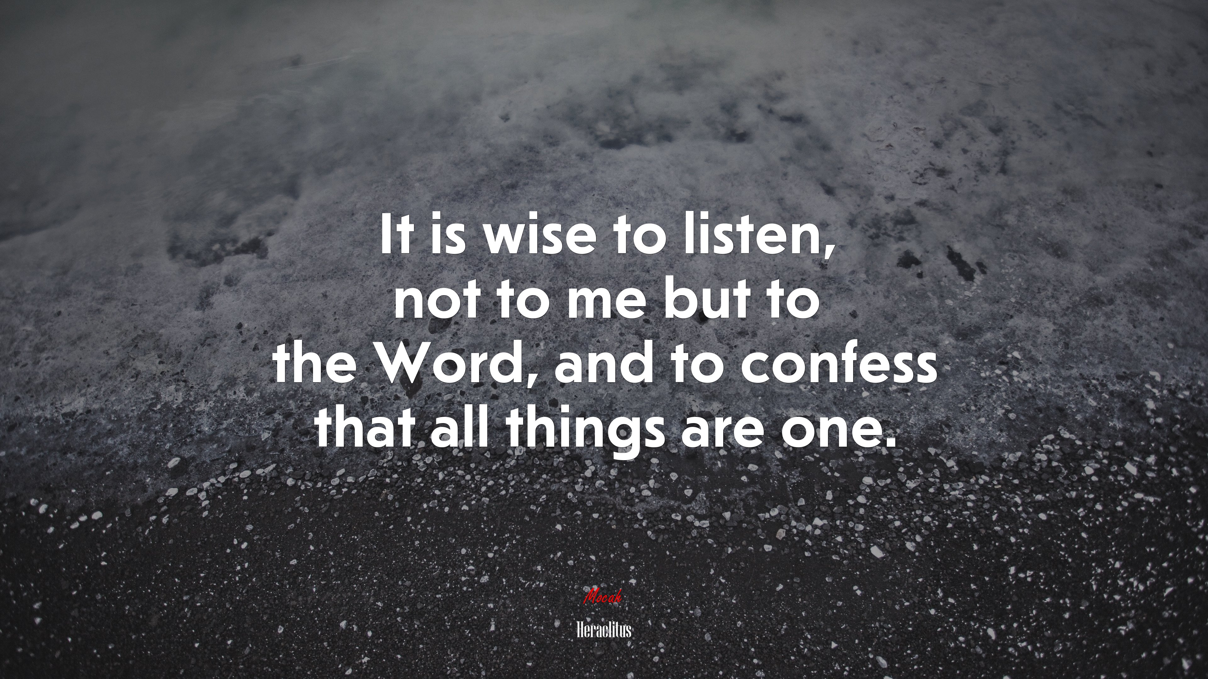 It is wise to listen, not to me but to the Word, and to confess that all things are one. | Heraclitus quote HD Wallpaper