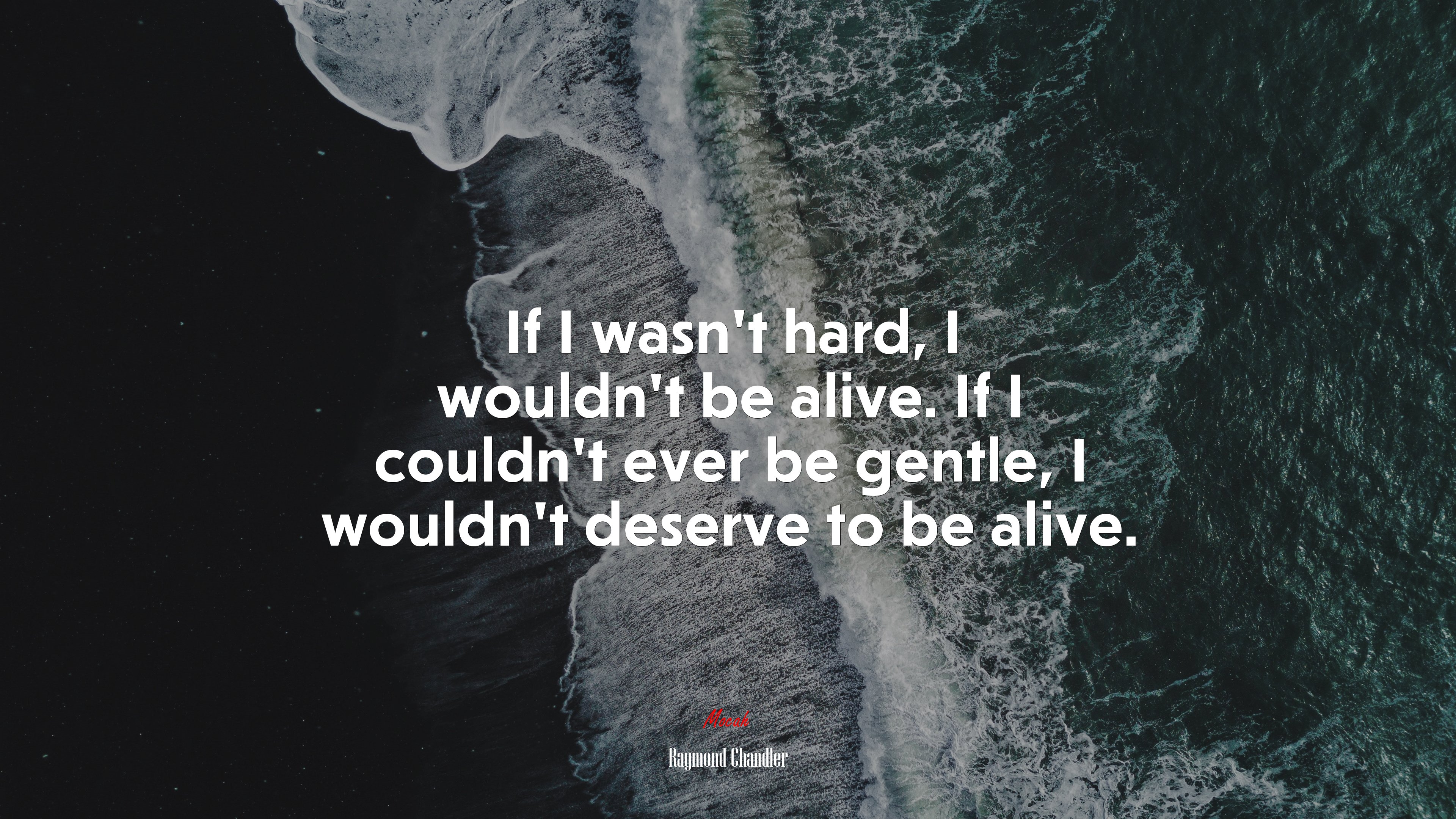 If I wasn’t hard, I wouldn’t be alive. If I couldn’t ever be gentle, I wouldn’t deserve to be alive. | Raymond Chandler quote HD Wallpaper