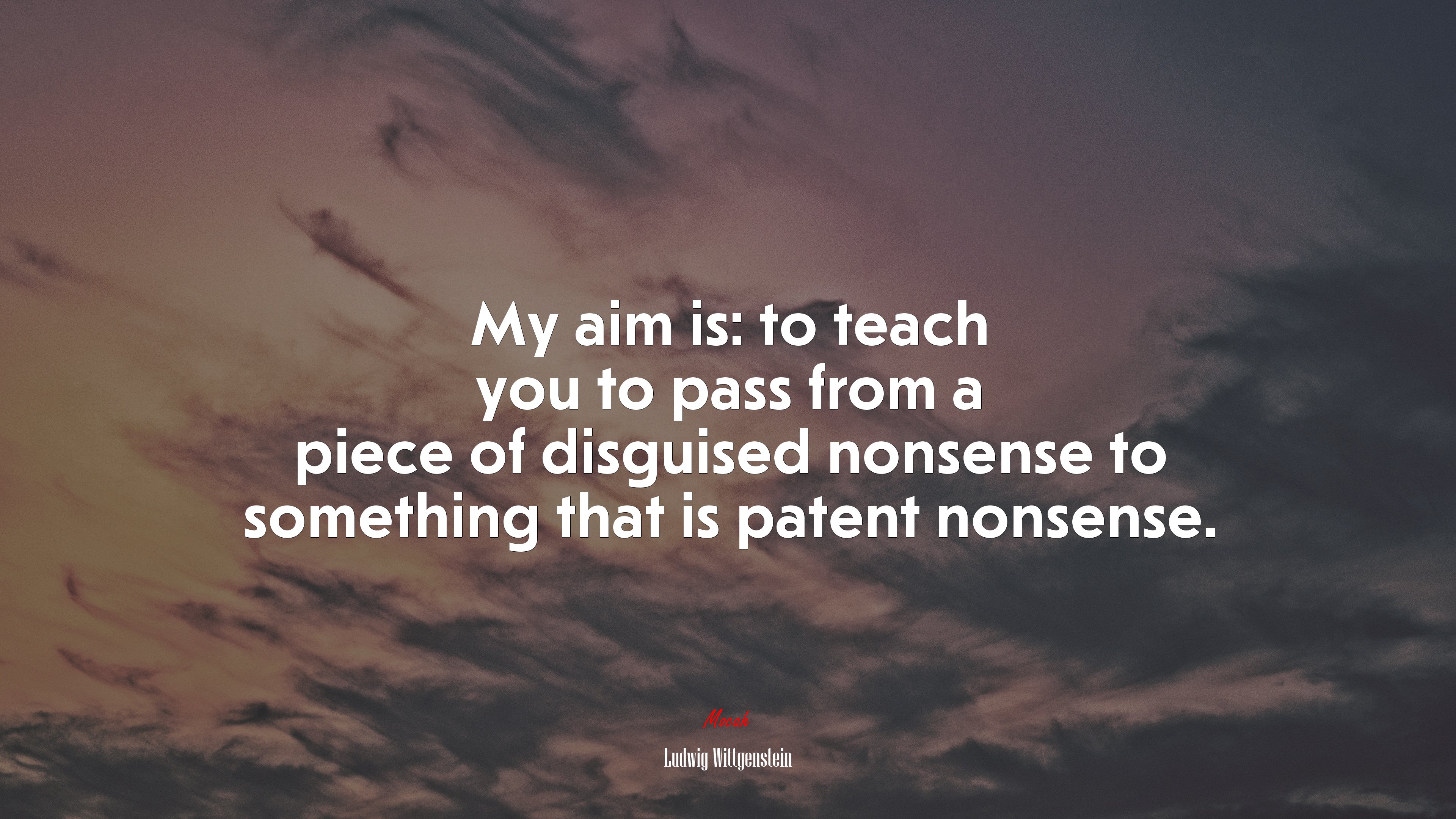 My aim is: to teach you to pass from a piece of disguised nonsense to something that is patent nonsense. | Ludwig Wittgenstein quote HD Wallpaper