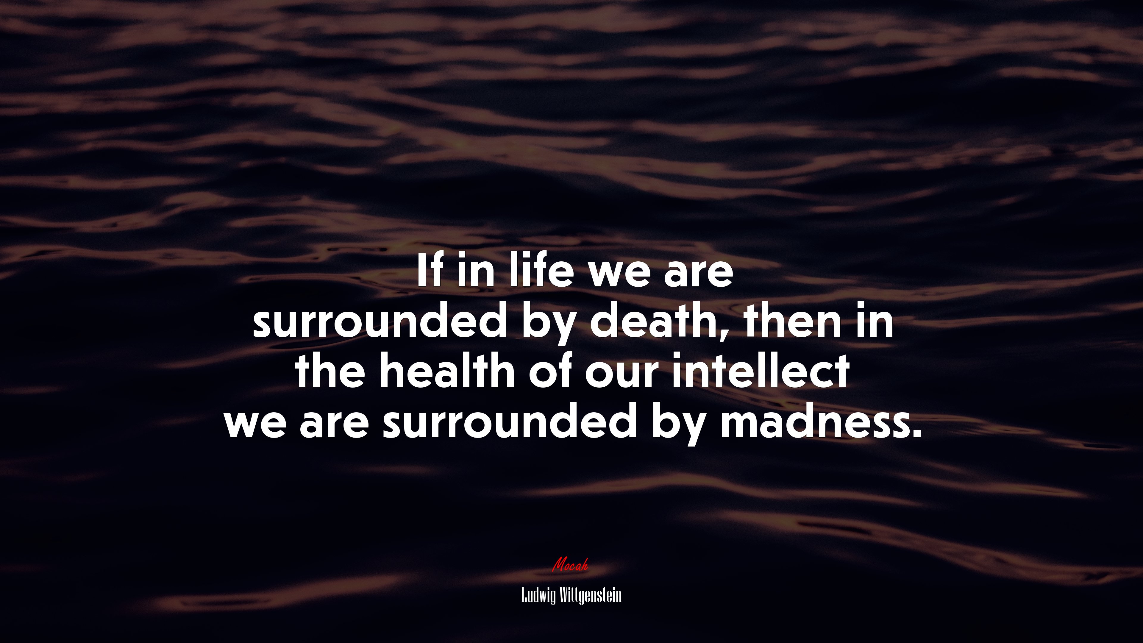 If in life we are surrounded by death, then in the health of our intellect we are surrounded by madness. | Ludwig Wittgenstein quote HD Wallpaper