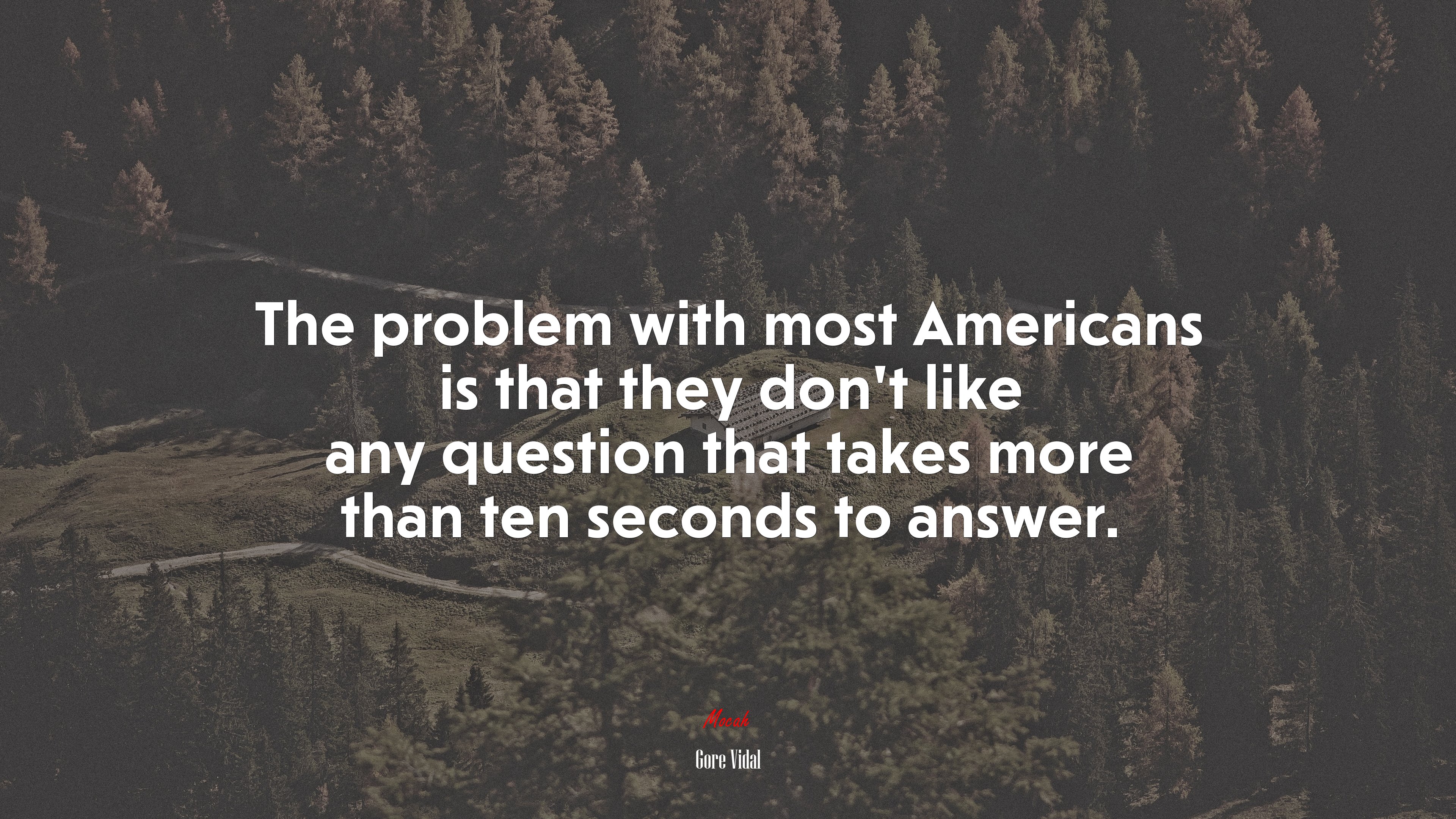 The problem with most Americans is that they don’t like any question that takes more than ten seconds to answer. | Gore Vidal quote HD Wallpaper