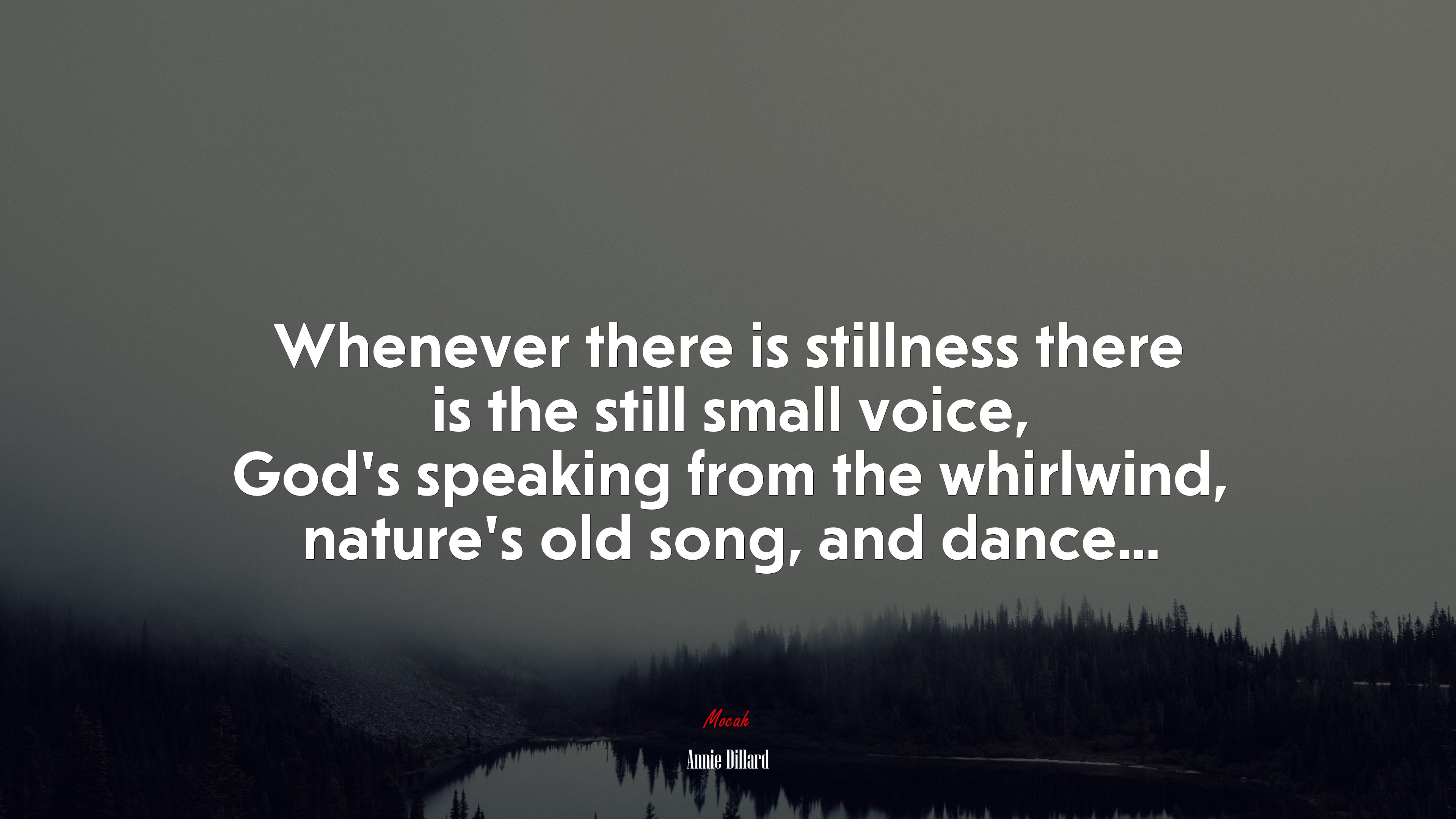 Whenever there is stillness there is the still small voice, God’s speaking from the whirlwind, nature’s old song, and dance... | Annie Dillard quote HD Wallpaper