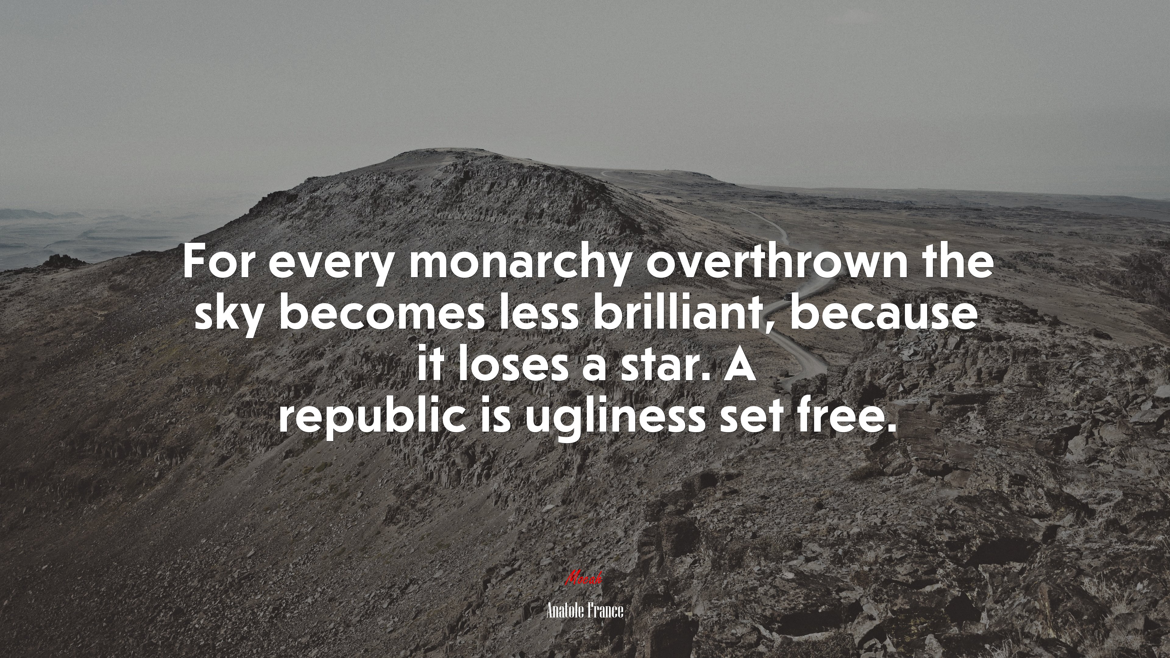 For every monarchy overthrown the sky becomes less brilliant, because it loses a star. A republic is ugliness set free. | Anatole France quote HD Wallpaper