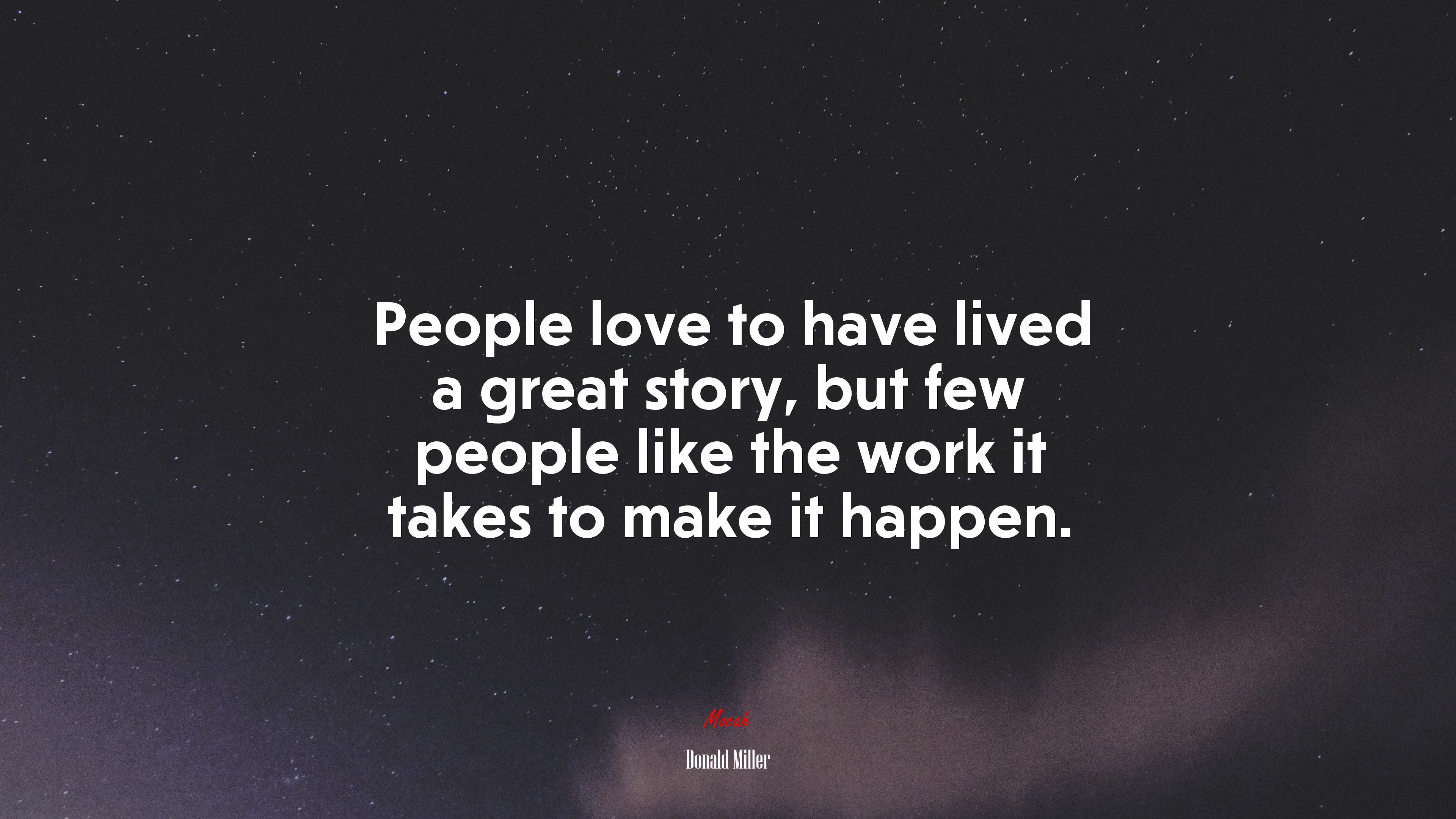 People love to have lived a great story, but few people like the work it takes to make it happen. | Donald Miller quote HD Wallpaper