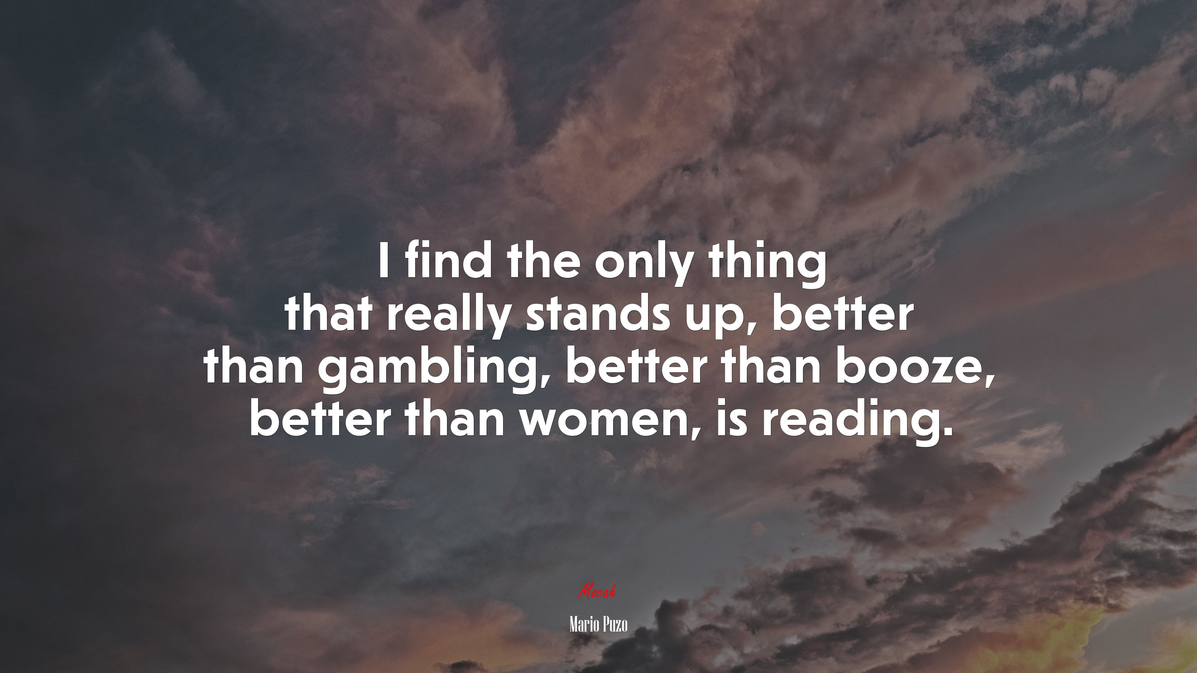 I find the only thing that really stands up, better than gambling, better than booze, better than women, is reading. | Mario Puzo quote HD Wallpaper