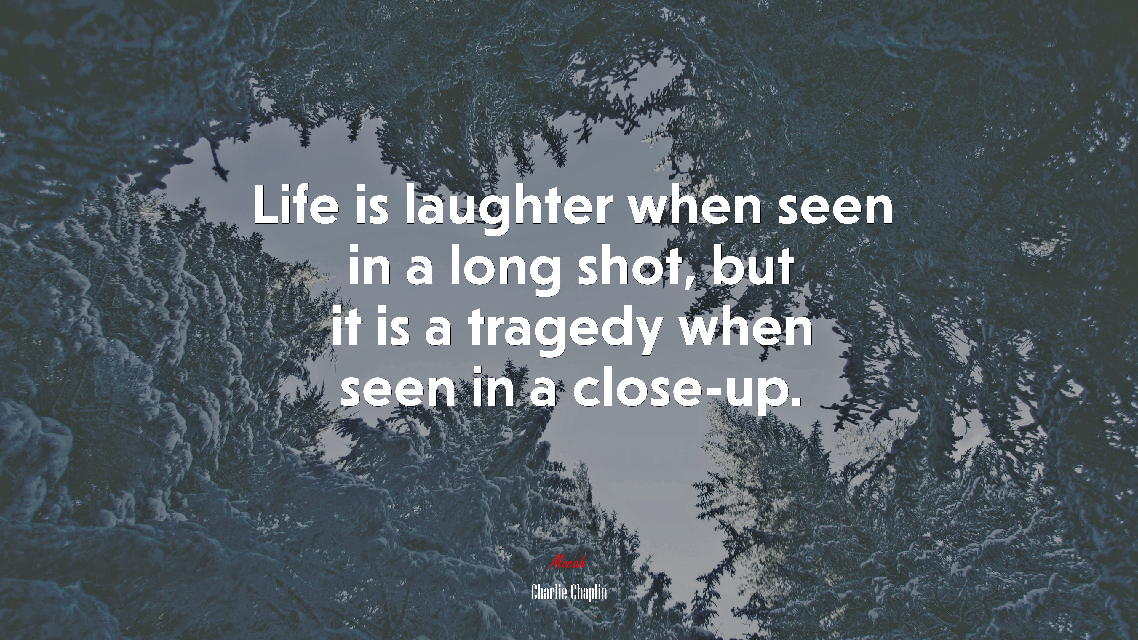 Life is laughter when seen in a long shot, but it is a tragedy when seen in a close-up. | Charlie Chaplin quote HD Wallpaper