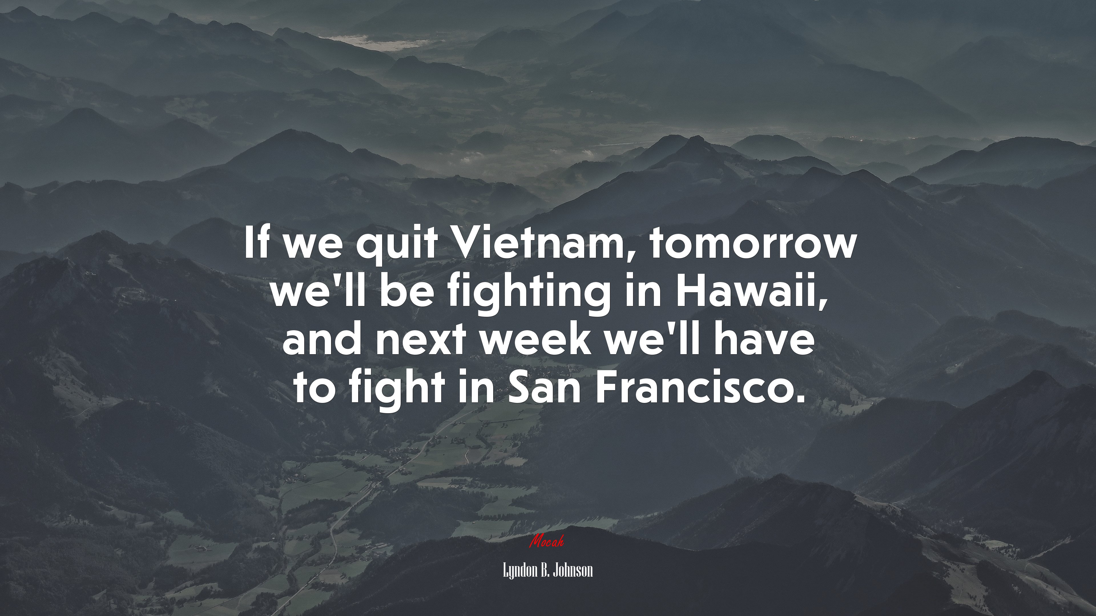 If we quit Vietnam, tomorrow we’ll be fighting in Hawaii, and next week we’ll have to fight in San Francisco. | Lyndon B. Johnson quote HD Wallpaper