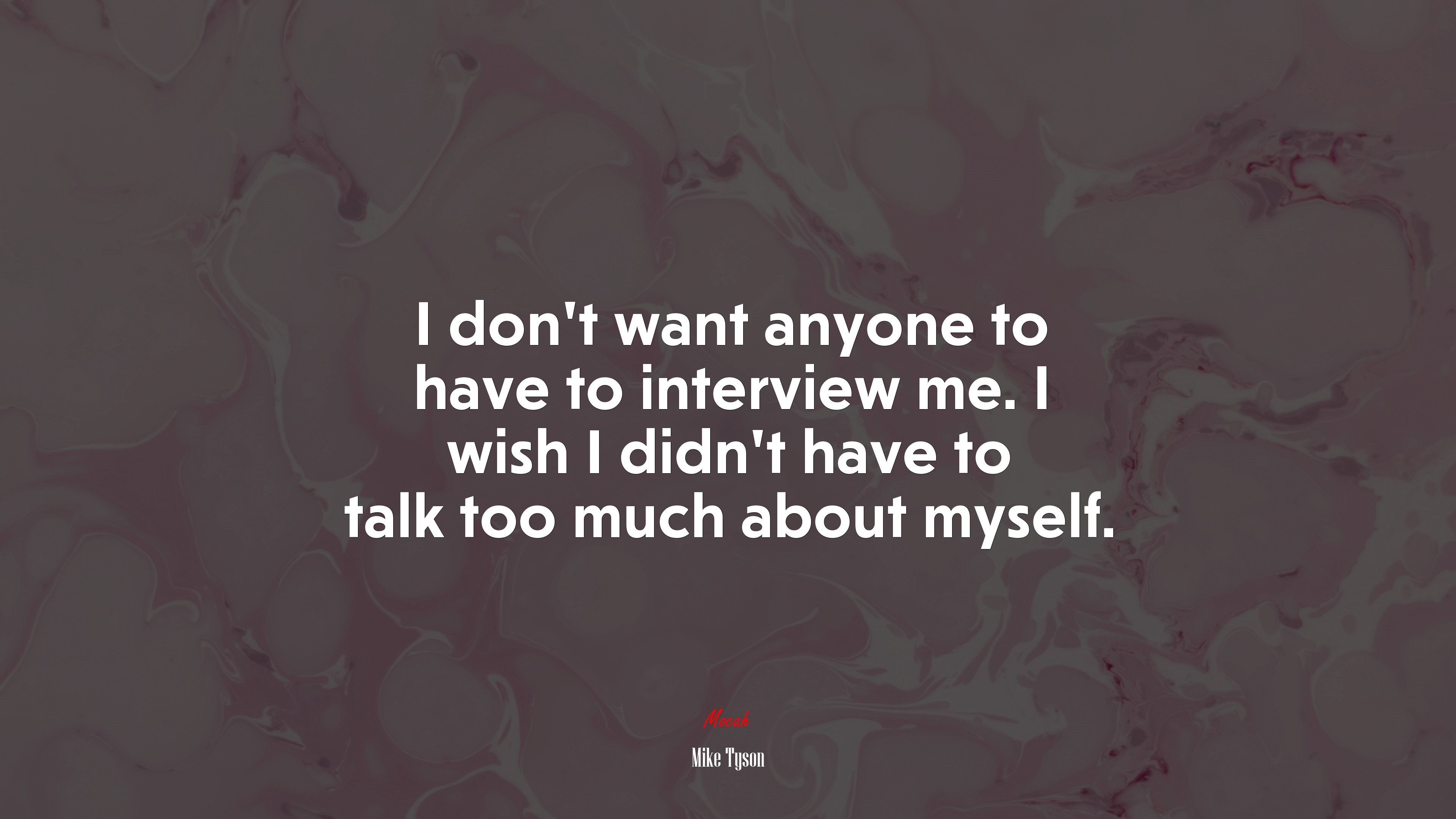 I don’t want anyone to have to interview me. I wish I didn’t have to talk too much about myself. | Mike Tyson quote HD Wallpaper