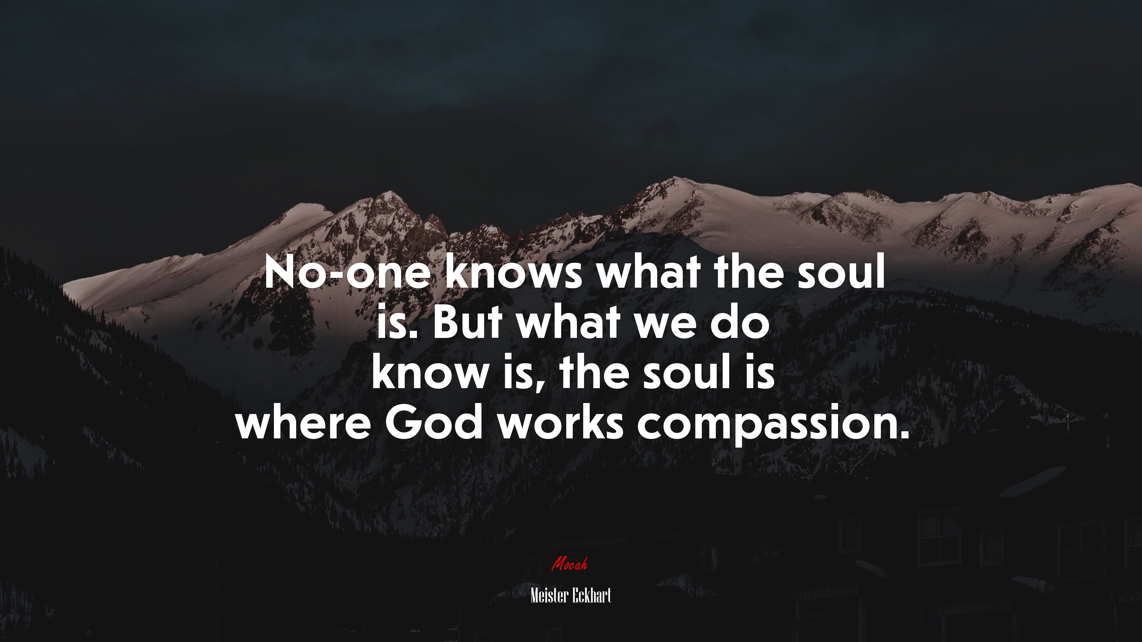 No-one knows what the soul is. But what we do know is, the soul is where God works compassion. | Meister Eckhart quote HD Wallpaper