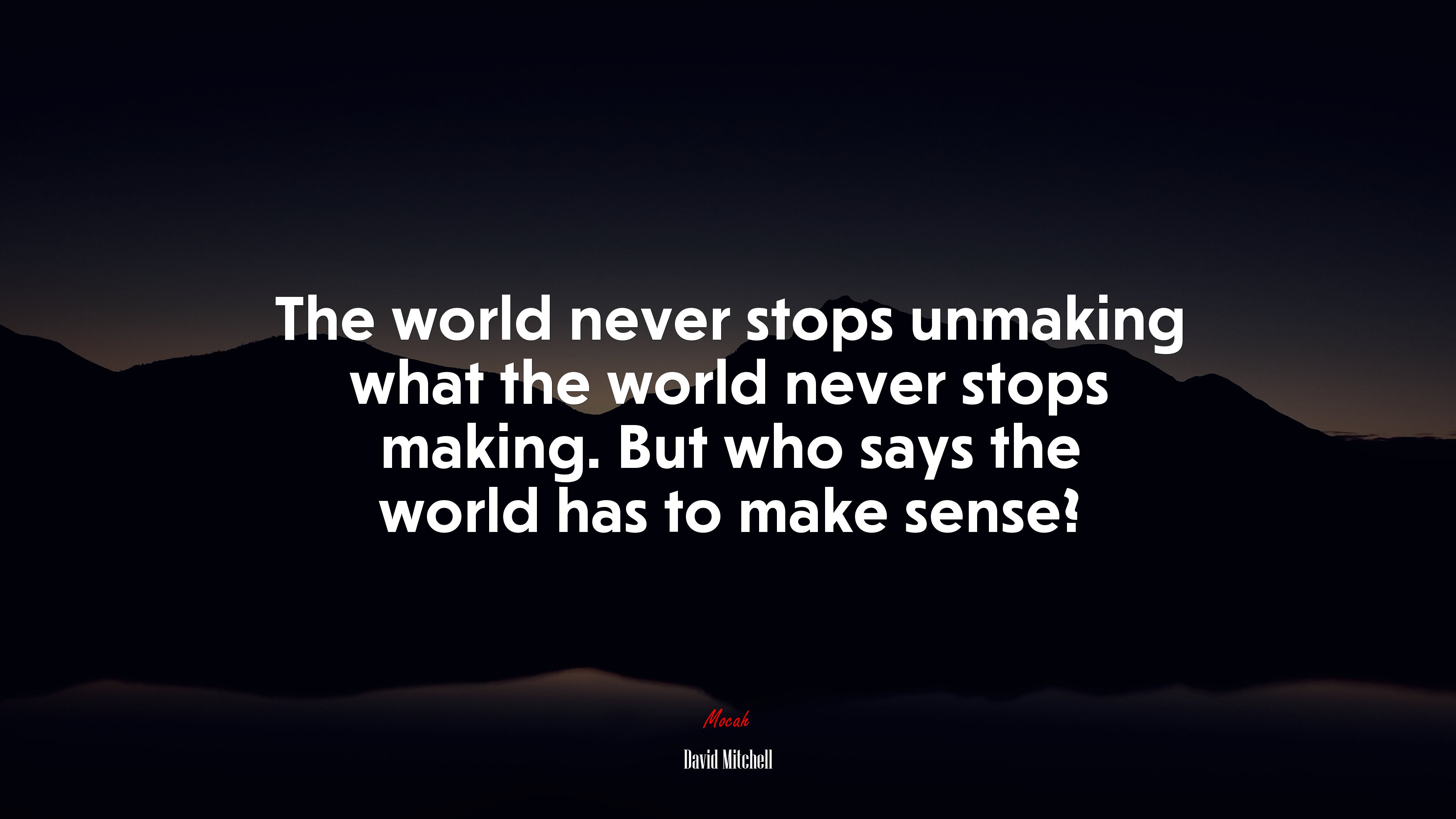 The world never stops unmaking what the world never stops making. But who says the world has to make sense? | David Mitchell quote HD Wallpaper