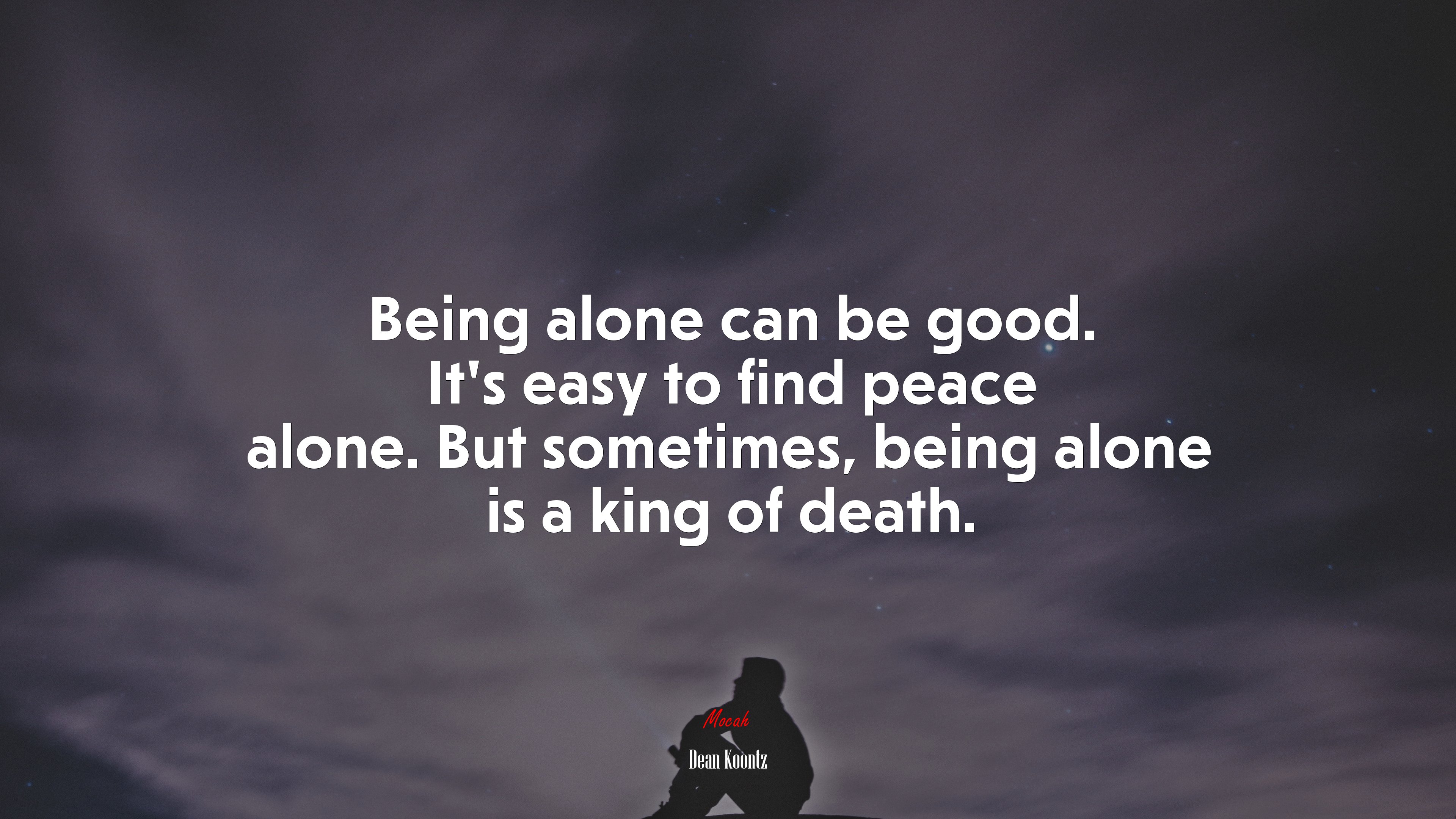 Being alone can be good. It’s easy to find peace alone. But sometimes, being alone is a king of death. | Dean Koontz quote HD Wallpaper
