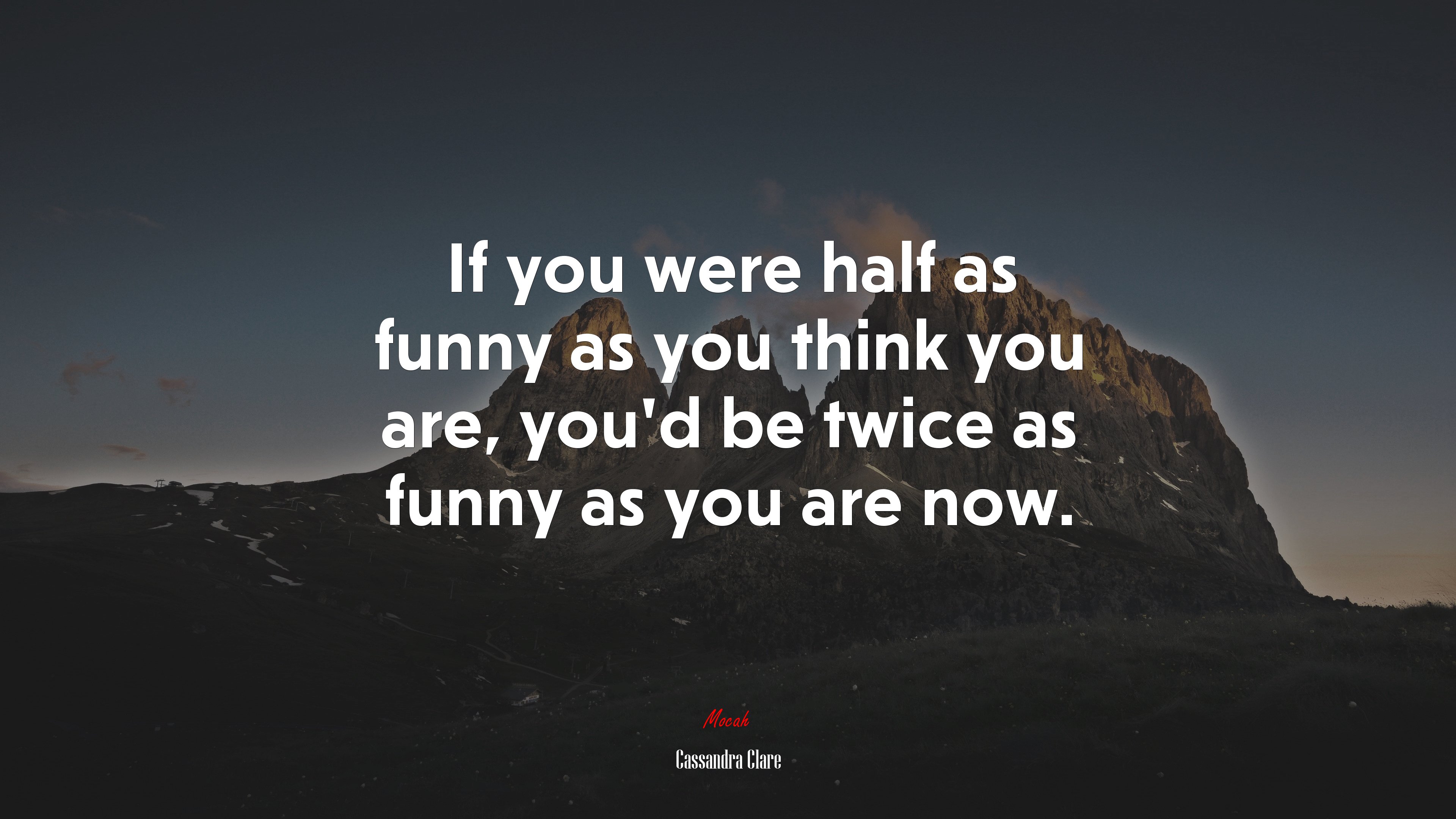If you were half as funny as you think you are, you’d be twice as funny as you are now. | Cassandra Clare quote HD Wallpaper