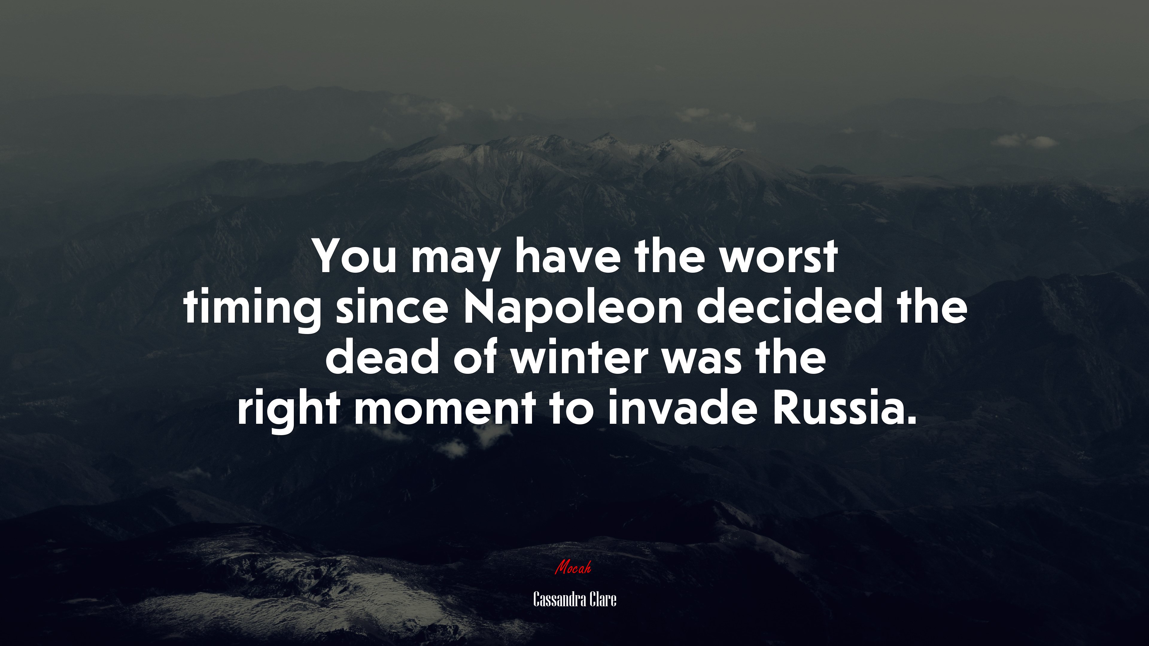 You may have the worst timing since Napoleon decided the dead of winter was the right moment to invade Russia. | Cassandra Clare quote HD Wallpaper