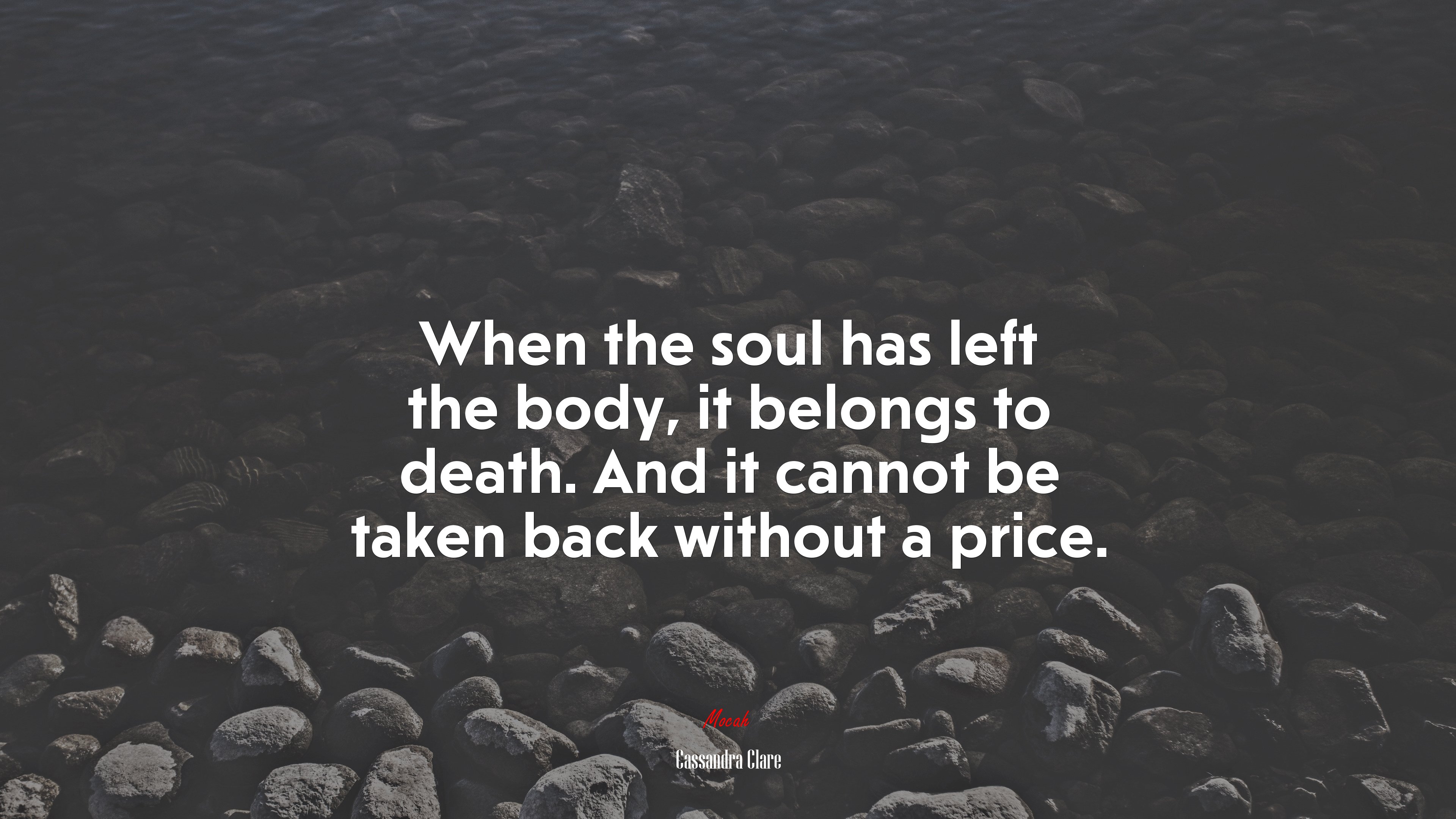 When the soul has left the body, it belongs to death. And it cannot be taken back without a price. | Cassandra Clare quote HD Wallpaper
