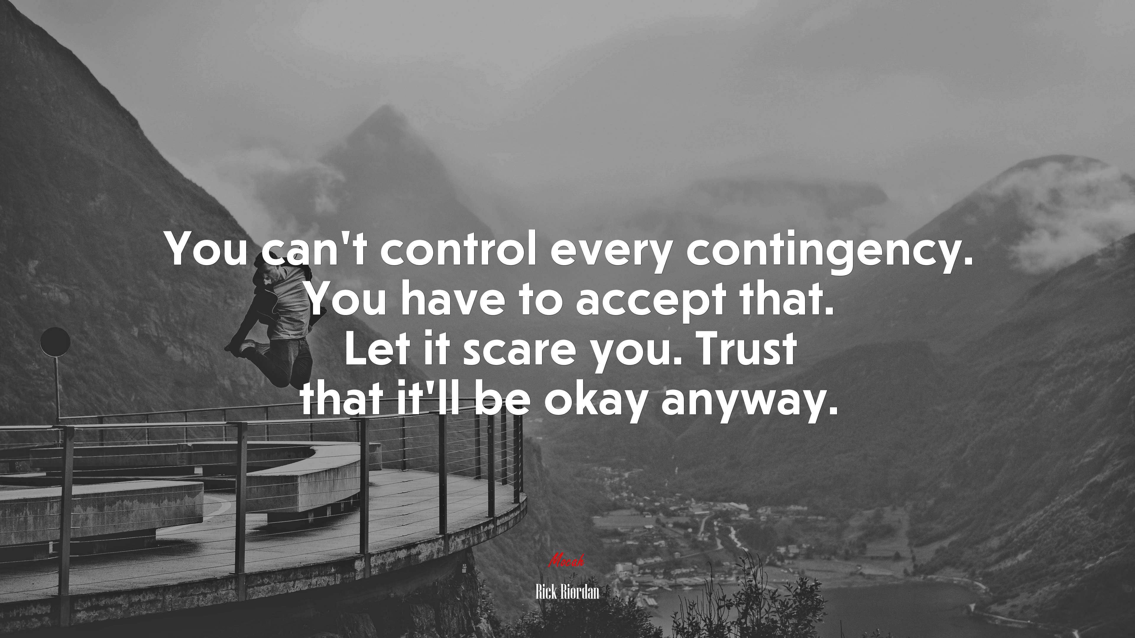 You can’t control every contingency. You have to accept that. Let it scare you. Trust that it’ll be okay anyway. | Rick Riordan quote HD Wallpaper