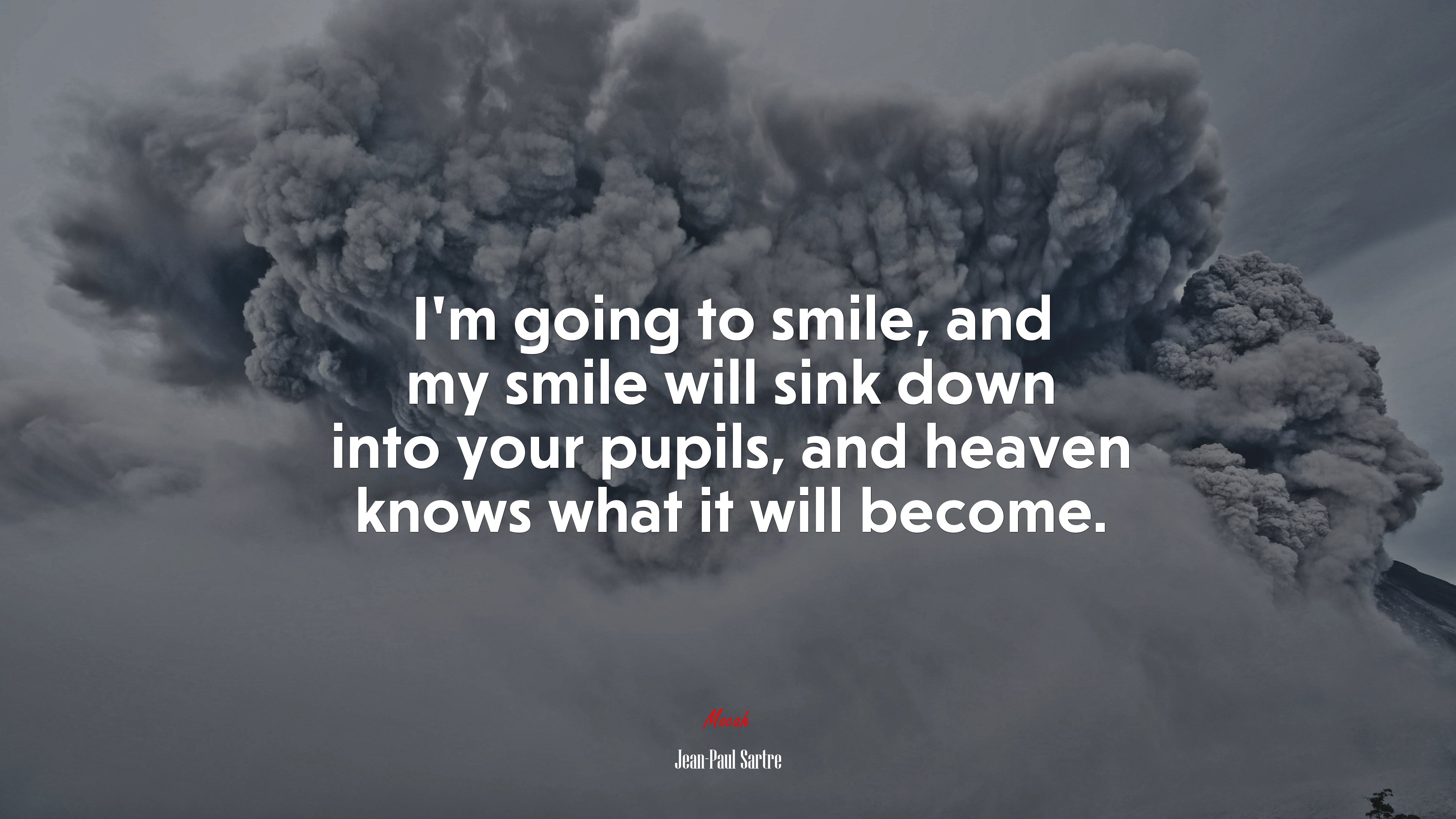 I’m going to smile, and my smile will sink down into your pupils, and heaven knows what it will become. | Jean-Paul Sartre quote HD Wallpaper