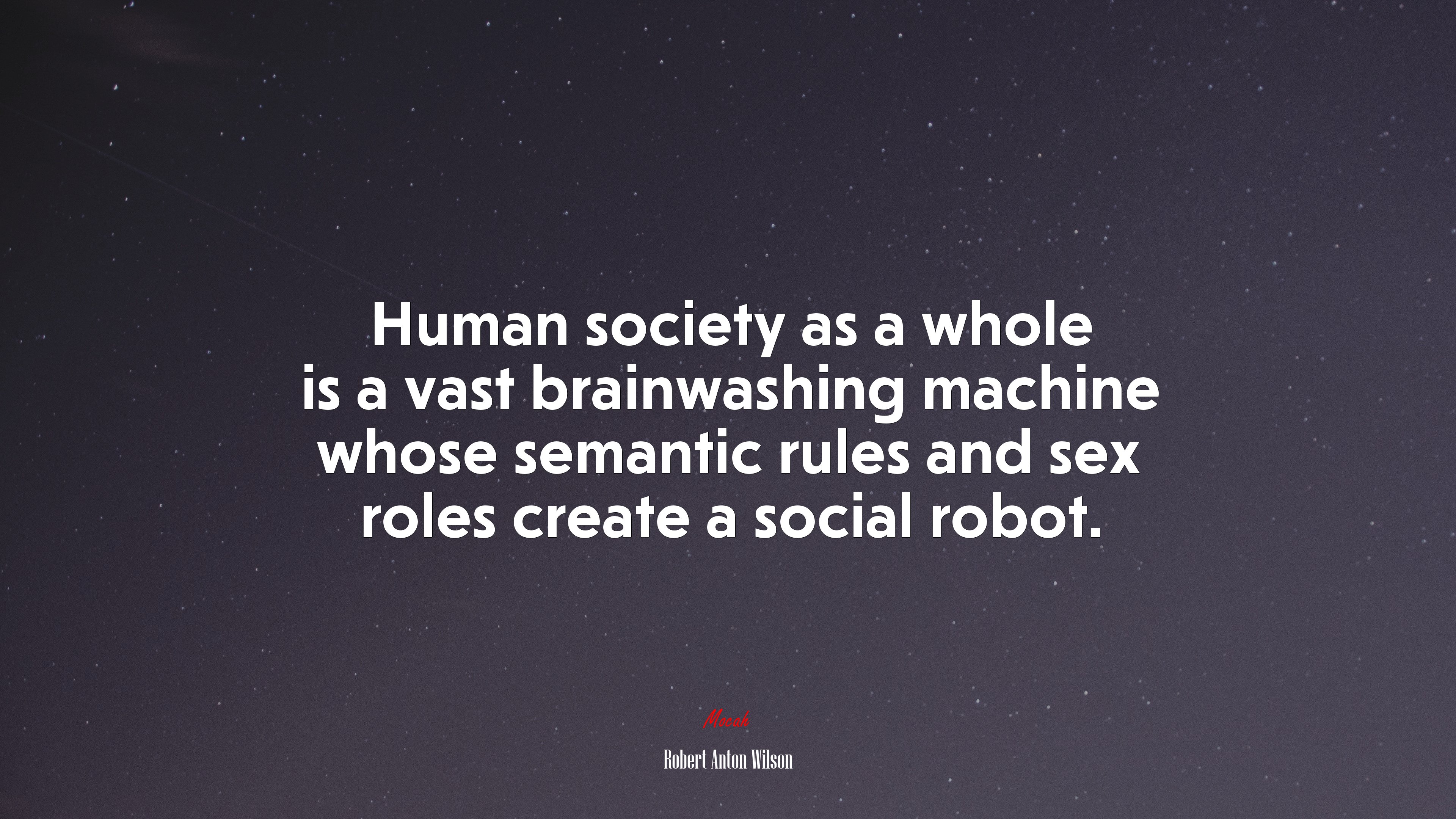 Human society as a whole is a vast brainwashing machine whose semantic rules and sex roles create a social robot. | Robert Anton Wilson quote HD Wallpaper