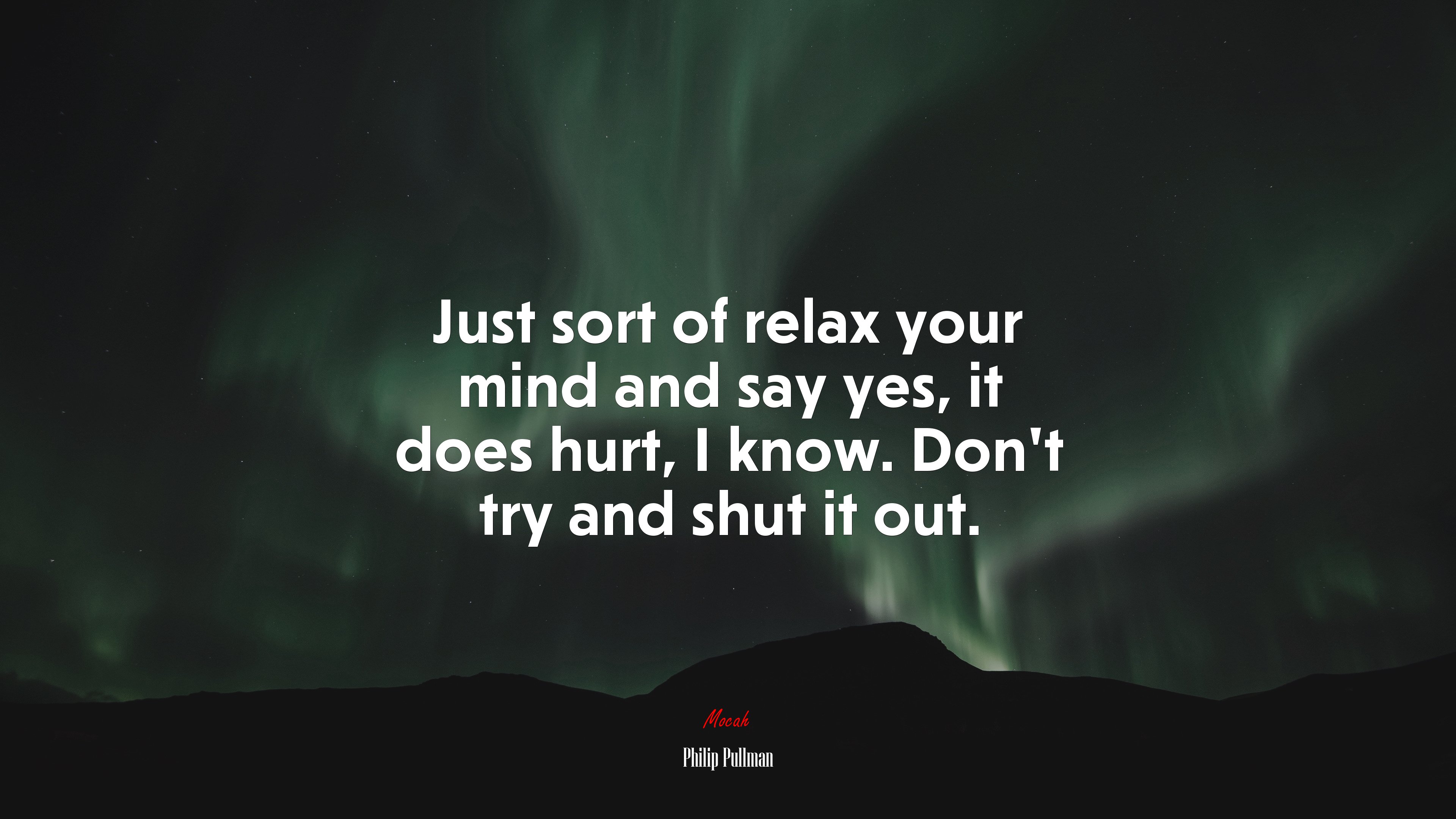 Just sort of relax your mind and say yes, it does hurt, I know. Don’t try and shut it out. | Philip Pullman quote HD Wallpaper