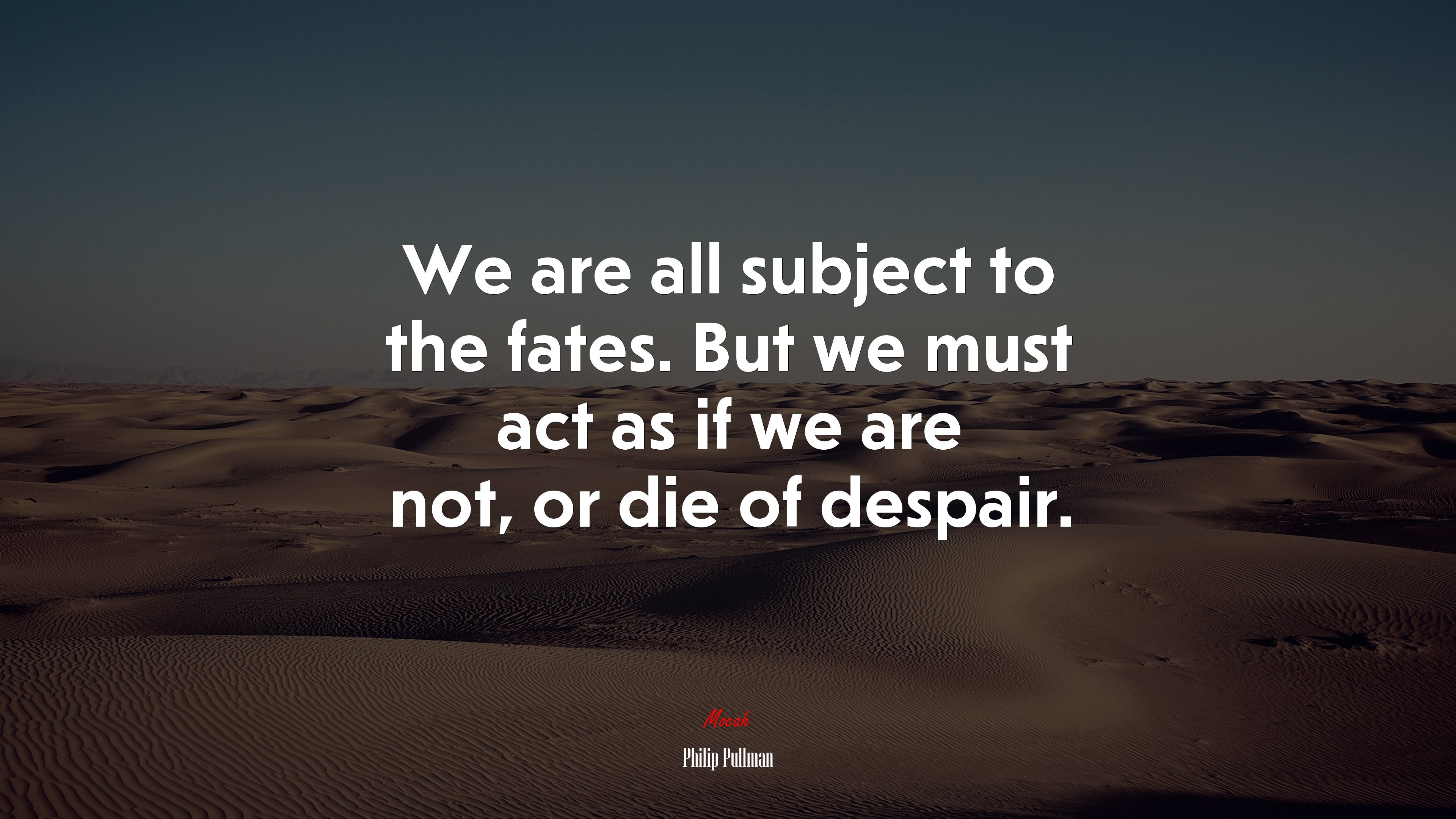 We are all subject to the fates. But we must act as if we are not, or die of despair. | Philip Pullman quote HD Wallpaper