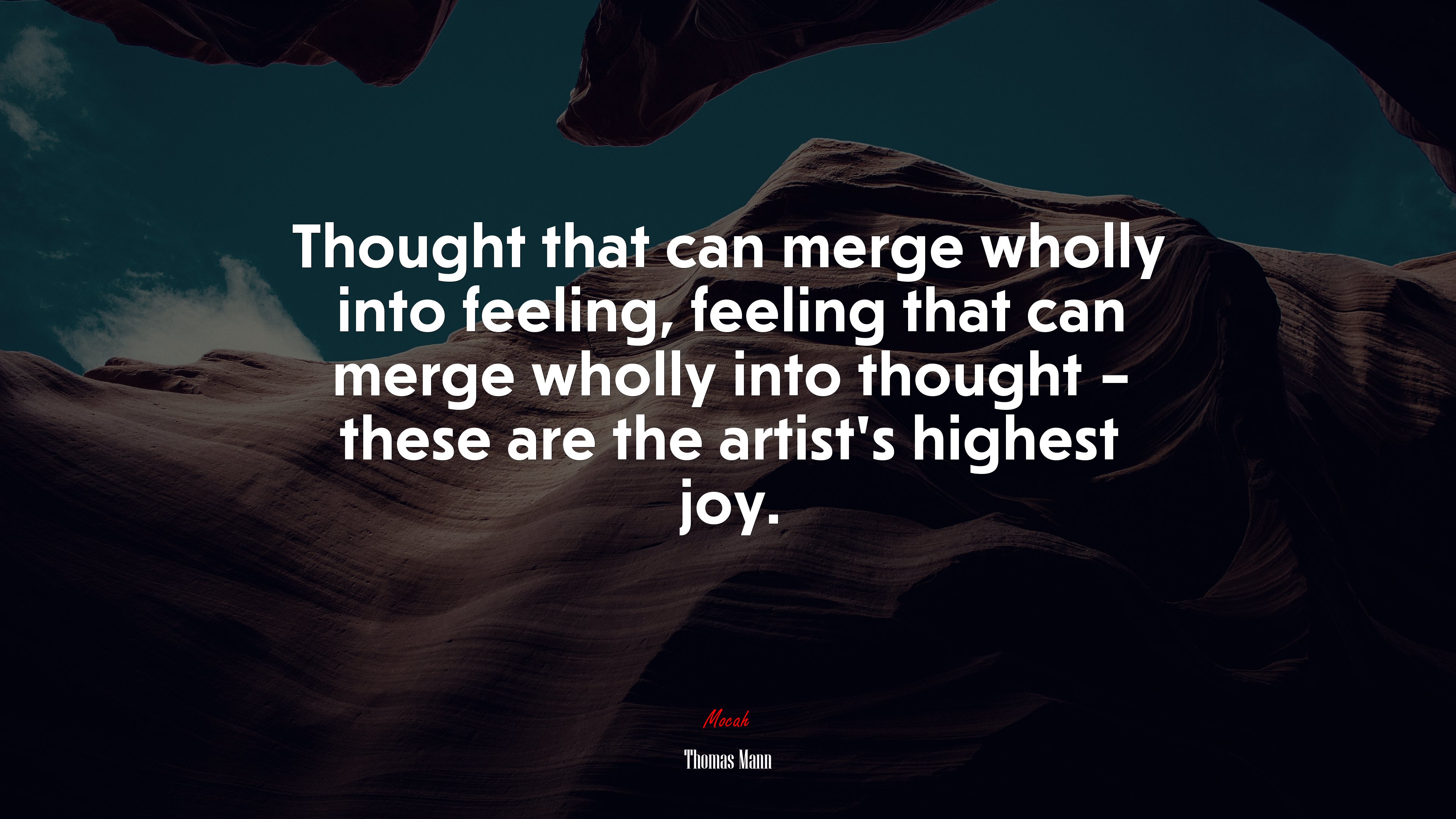 Thought that can merge wholly into feeling, feeling that can merge wholly into thought – these are the artist’s highest joy. | Thomas Mann quote HD Wallpaper
