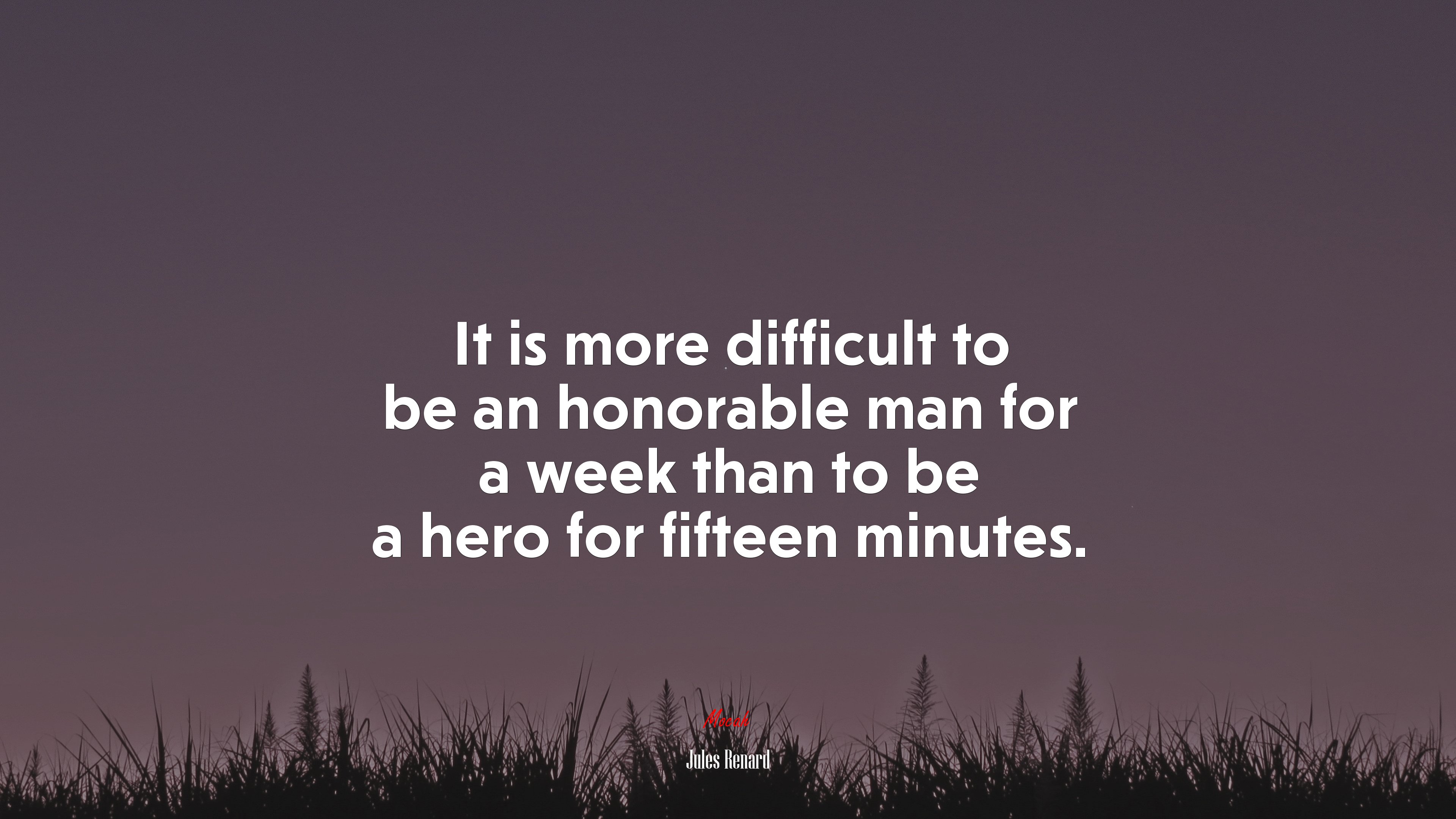 It is more difficult to be an honorable man for a week than to be a hero for fifteen minutes. | Jules Renard quote HD Wallpaper
