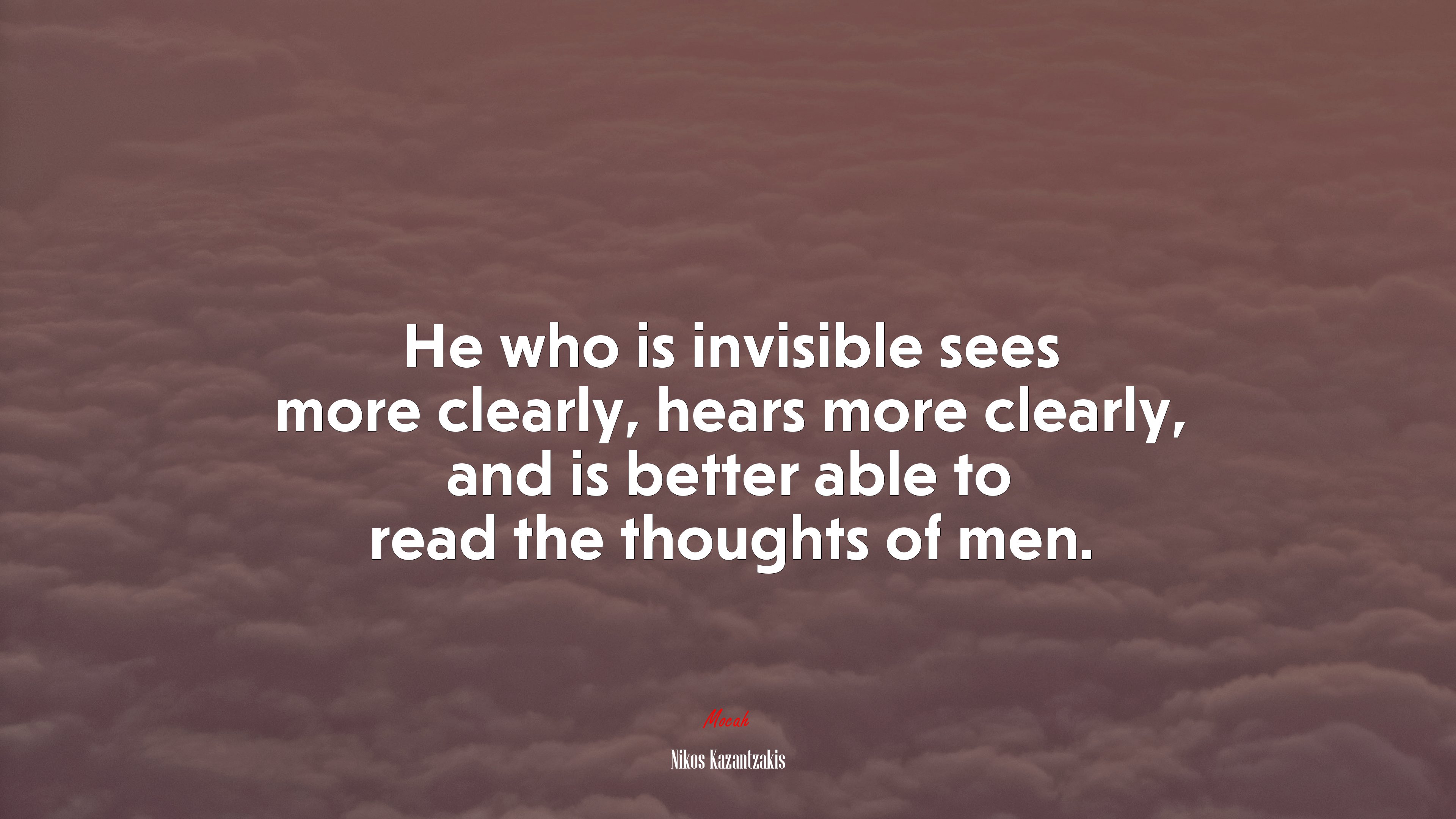He who is invisible sees more clearly, hears more clearly, and is better able to read the thoughts of men. | Nikos Kazantzakis quote HD Wallpaper