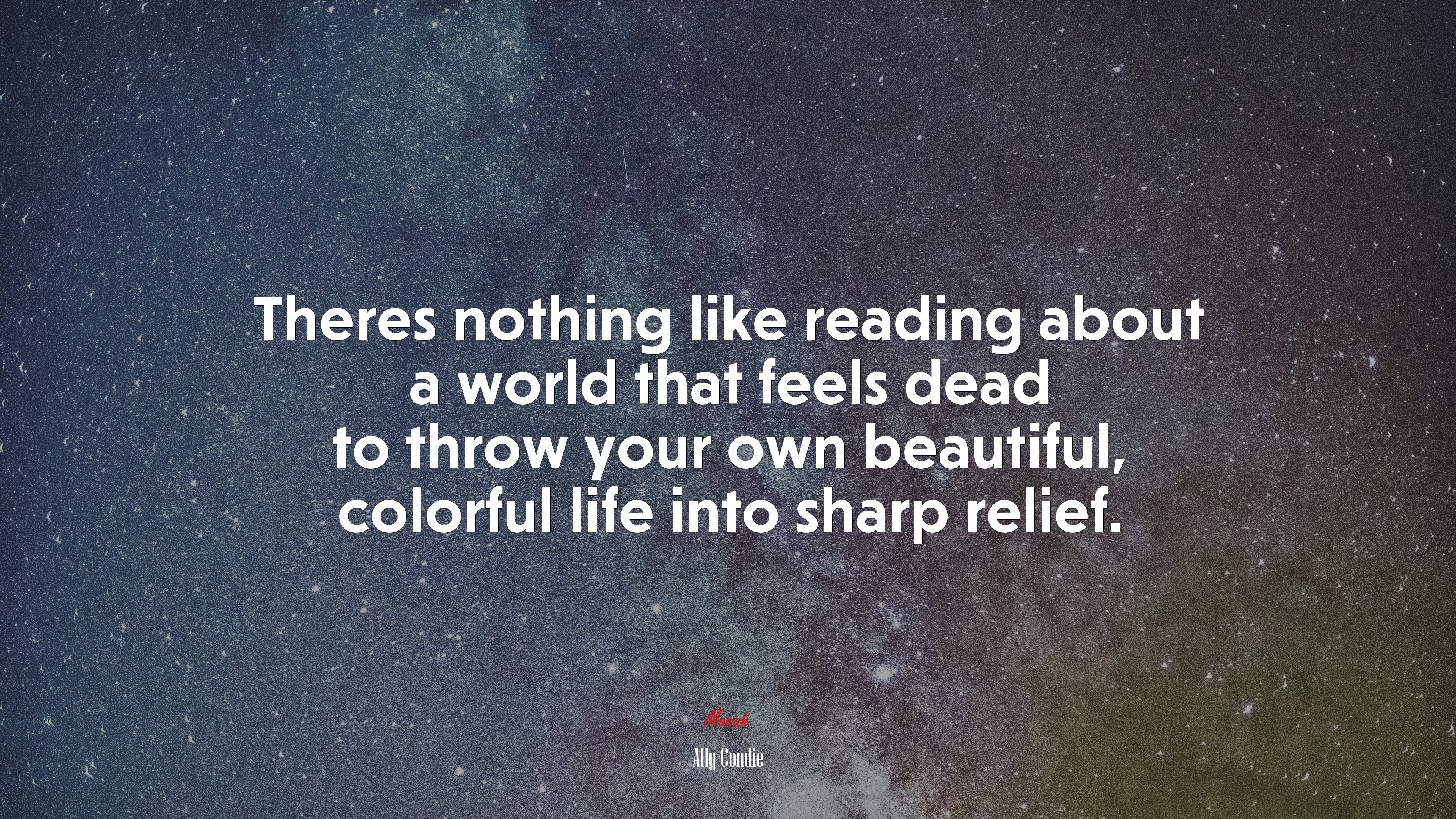 Theres nothing like reading about a world that feels dead to throw your own beautiful, colorful life into sharp relief. | Ally Condie quote HD Wallpaper