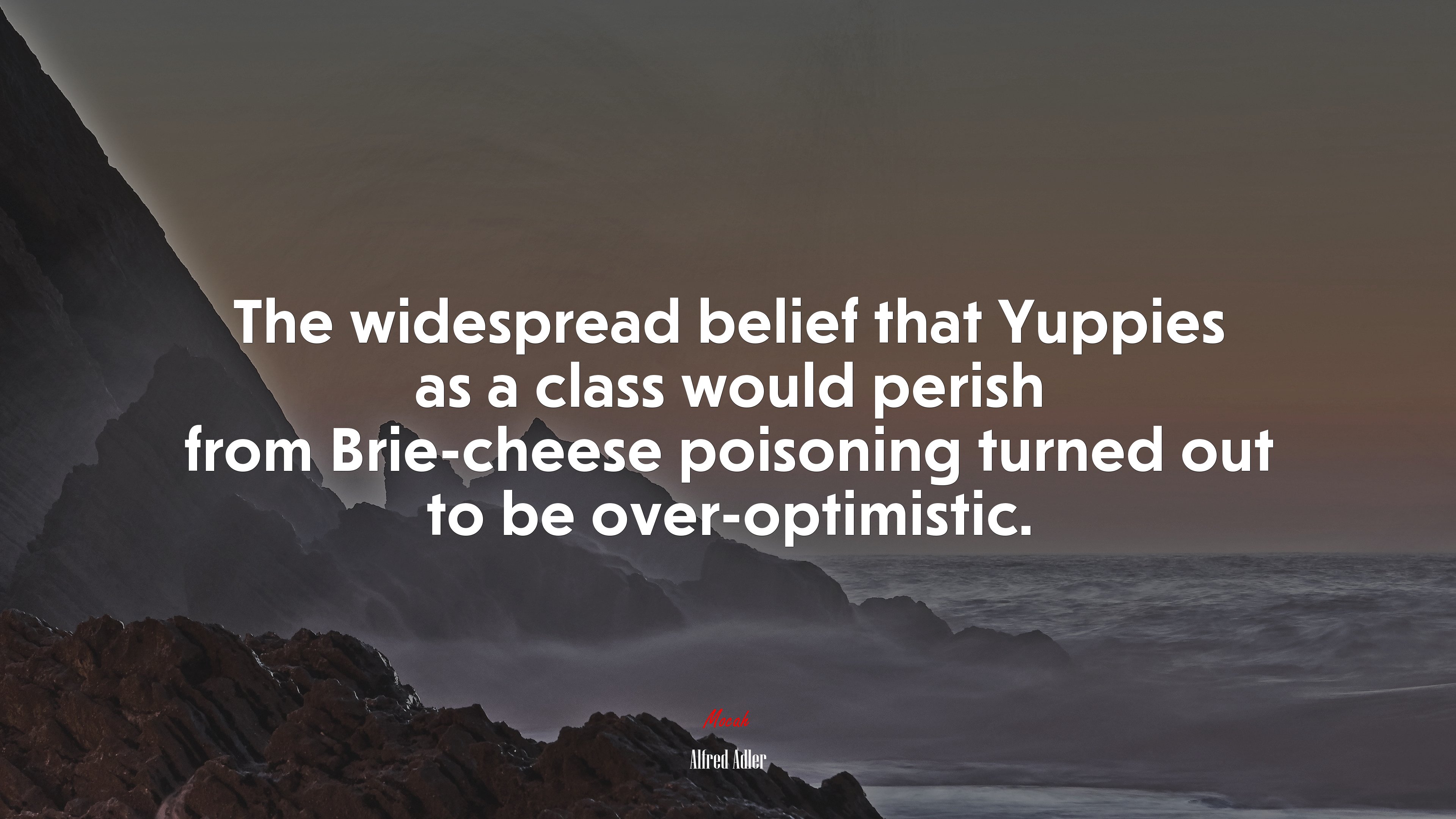 The widespread belief that Yuppies as a class would perish from Brie-cheese poisoning turned out to be over-optimistic. | Alfred Adler quote HD Wallpaper