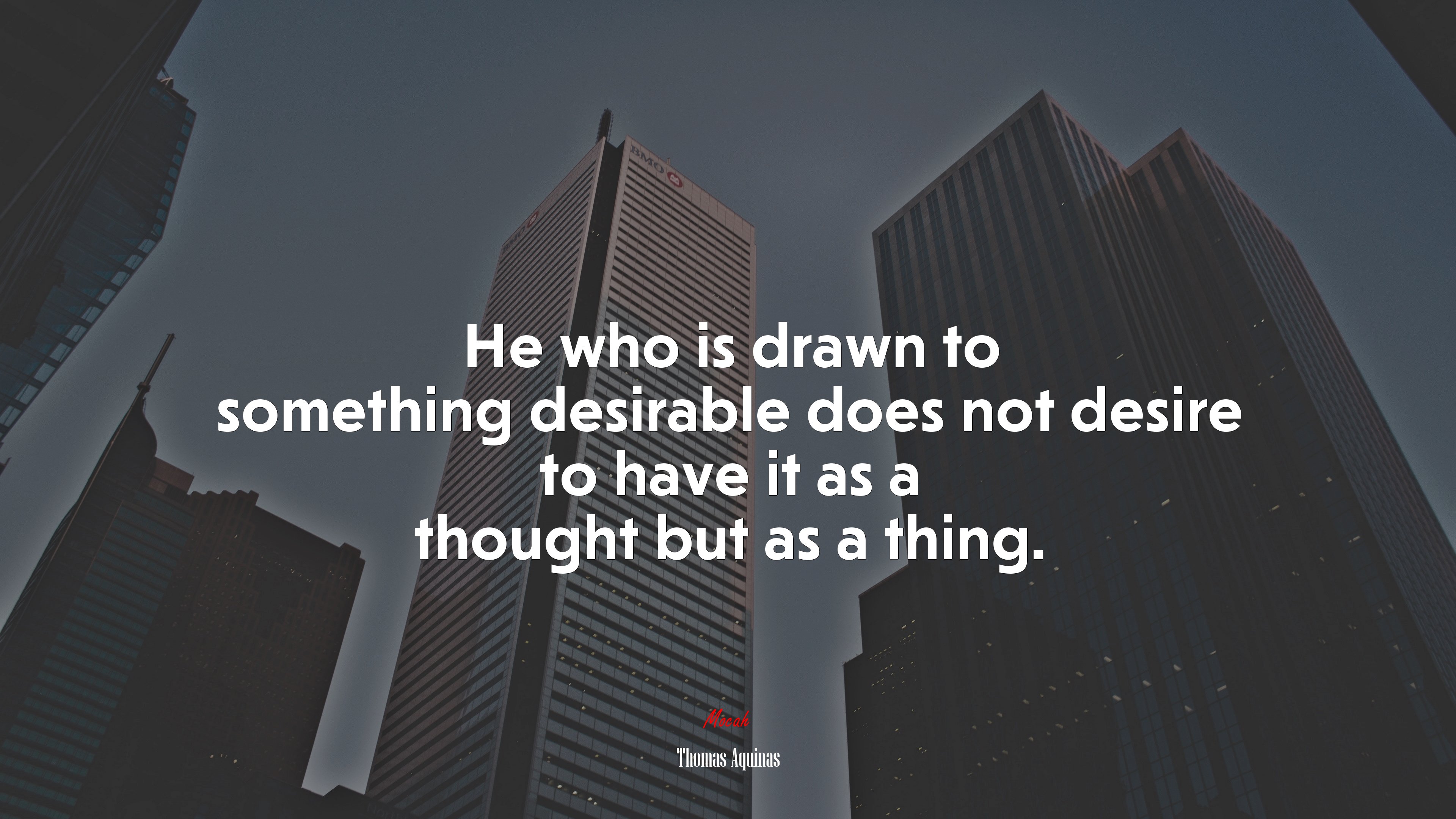 He who is drawn to something desirable does not desire to have it as a thought but as a thing. | Thomas Aquinas quote HD Wallpaper