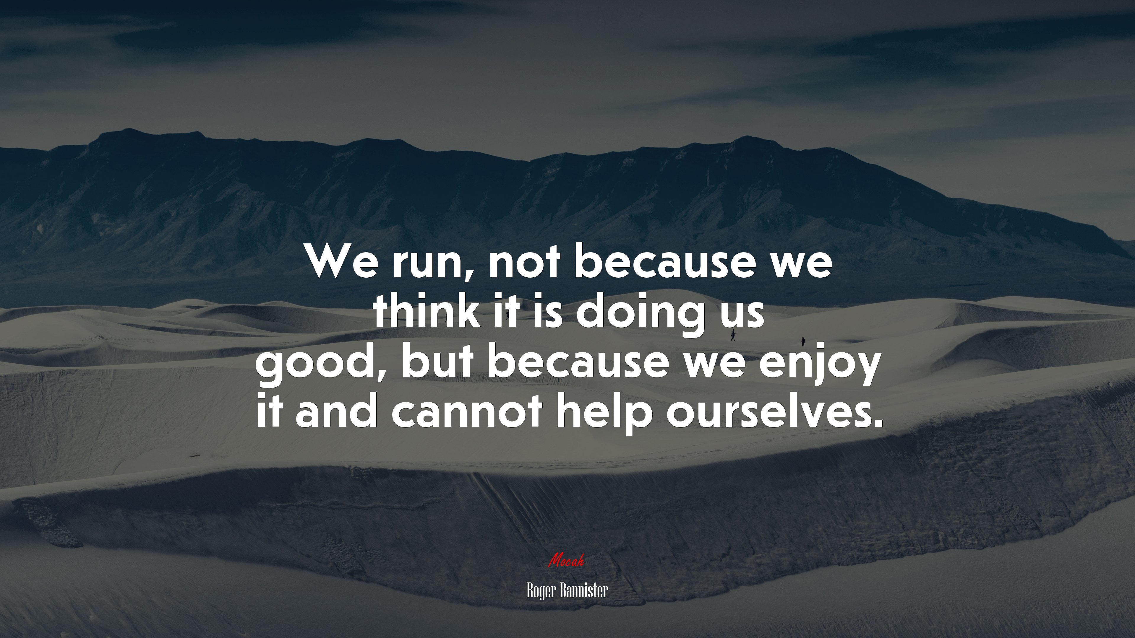 We run, not because we think it is doing us good, but because we enjoy it and cannot help ourselves. | Roger Bannister quote HD Wallpaper