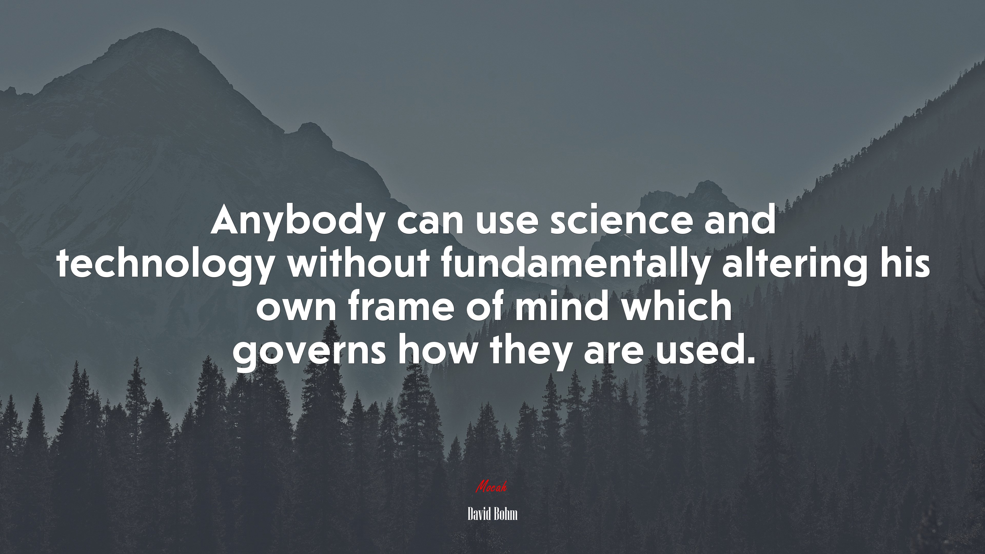 Anybody can use science and technology without fundamentally altering his own frame of mind which governs how they are used. | David Bohm quote HD Wallpaper