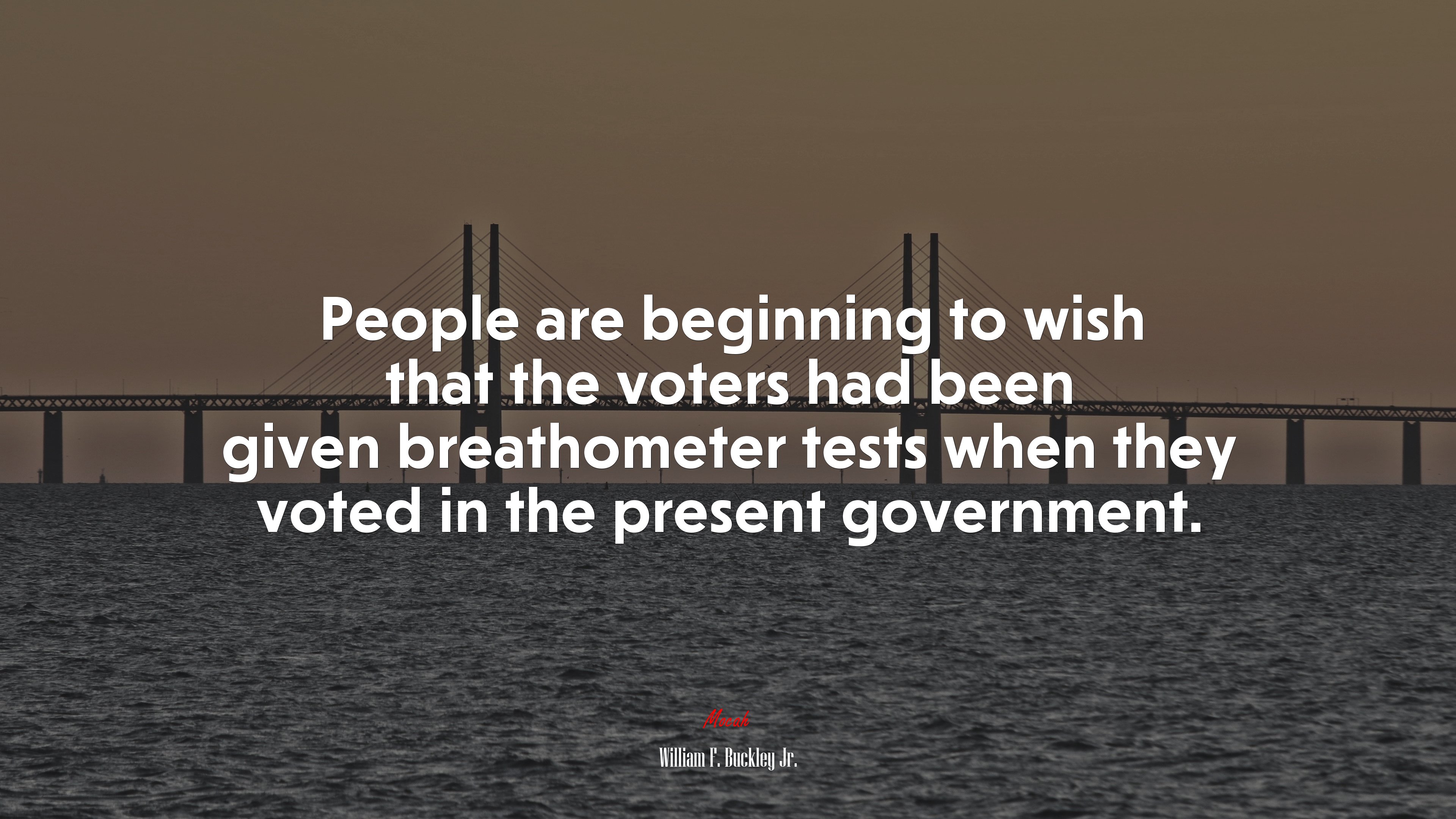 People are beginning to wish that the voters had been given breathometer tests when they voted in the present government. | William F. Buckley Jr. quote HD Wallpaper