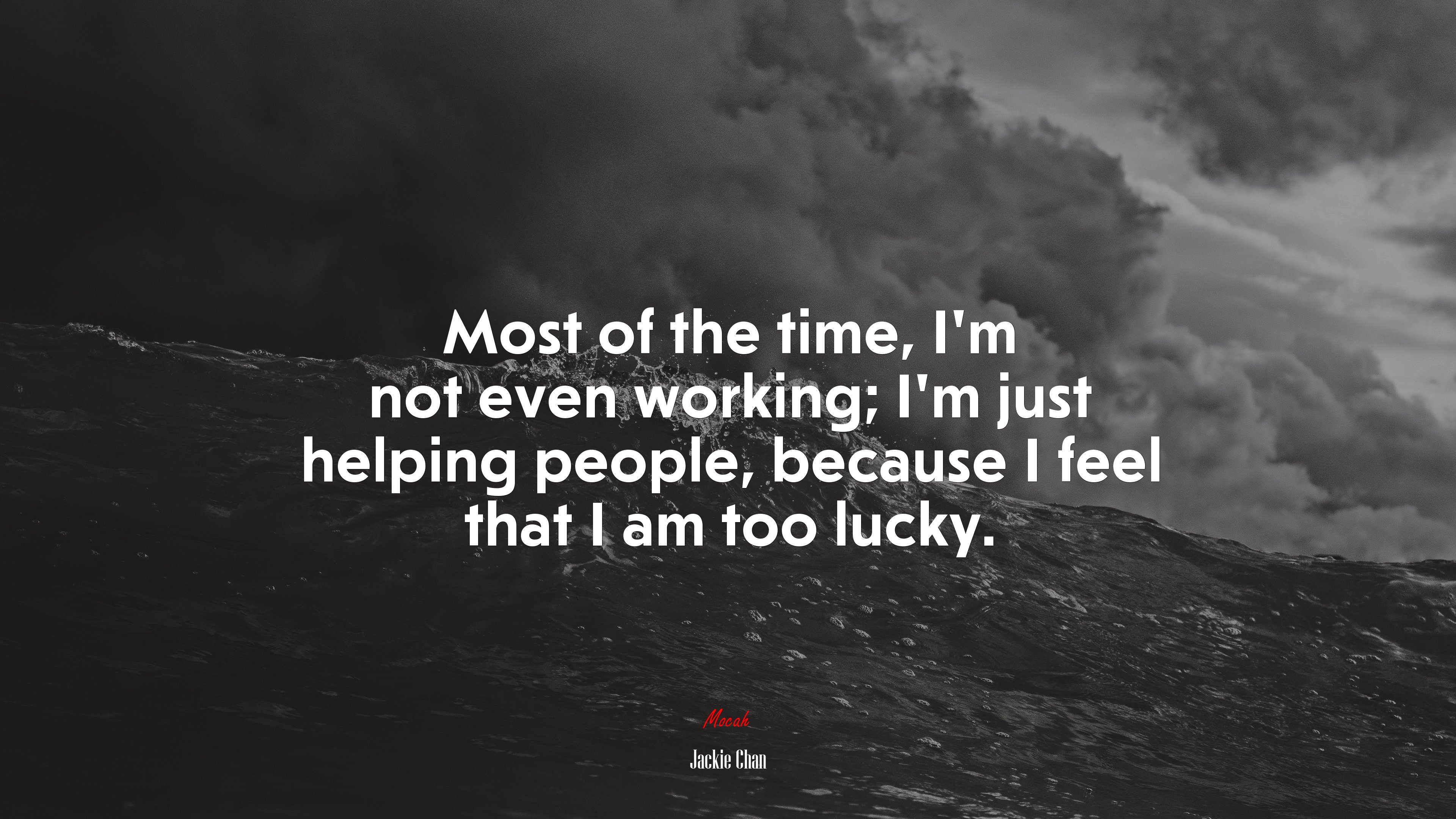 Most of the time, I’m not even working; I’m just helping people, because I feel that I am too lucky. | Jackie Chan quote HD Wallpaper