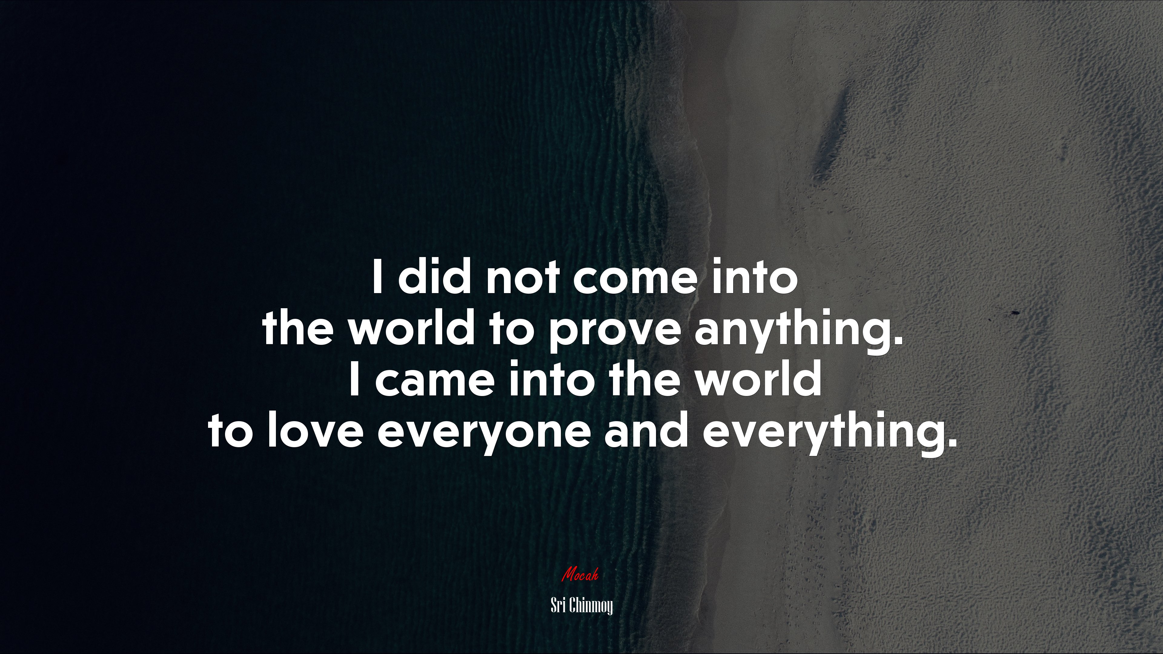 I did not come into the world to prove anything. I came into the world to love everyone and everything. | Sri Chinmoy quote HD Wallpaper