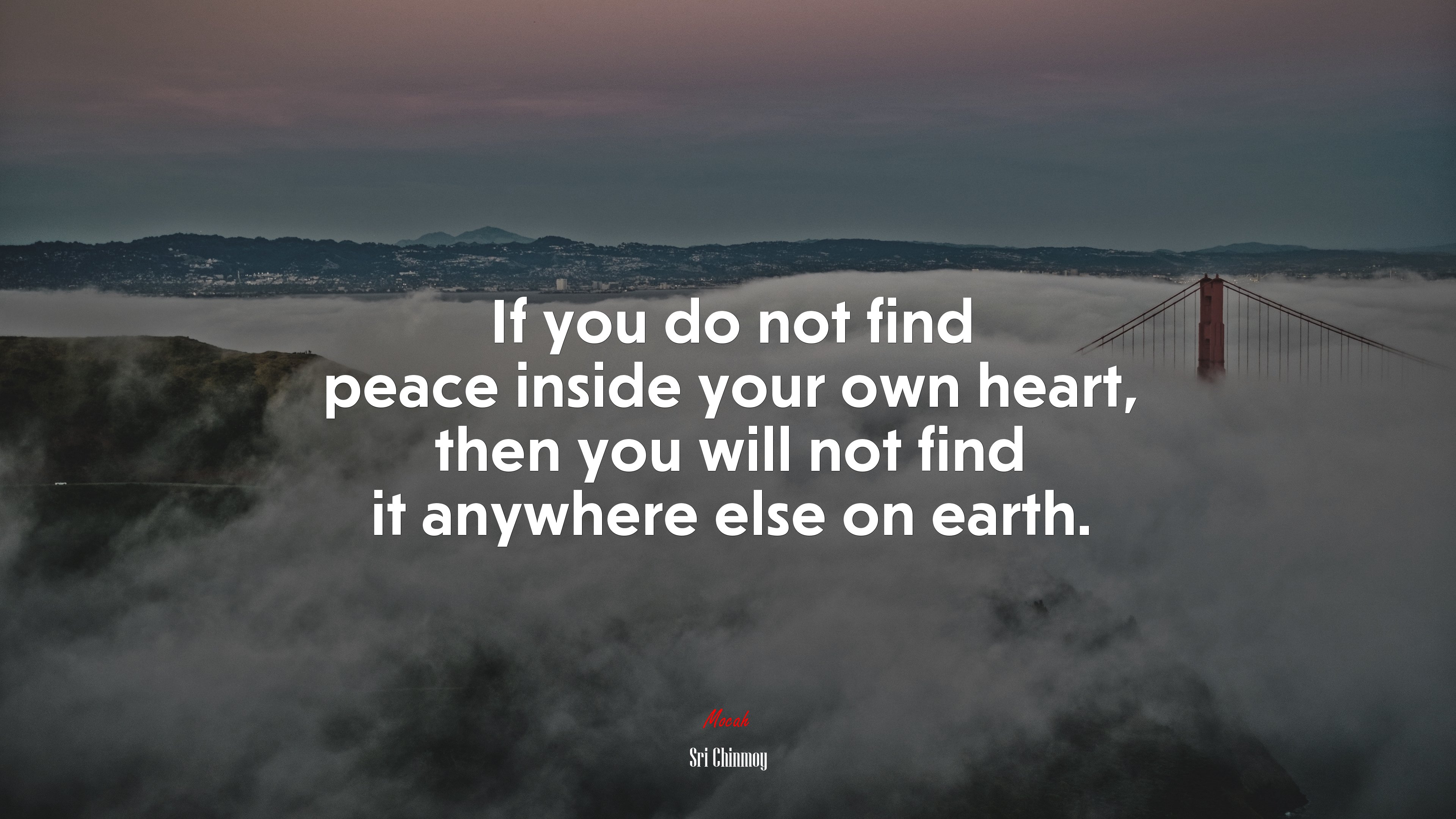 If you do not find peace inside your own heart, then you will not find it anywhere else on earth. | Sri Chinmoy quote HD Wallpaper