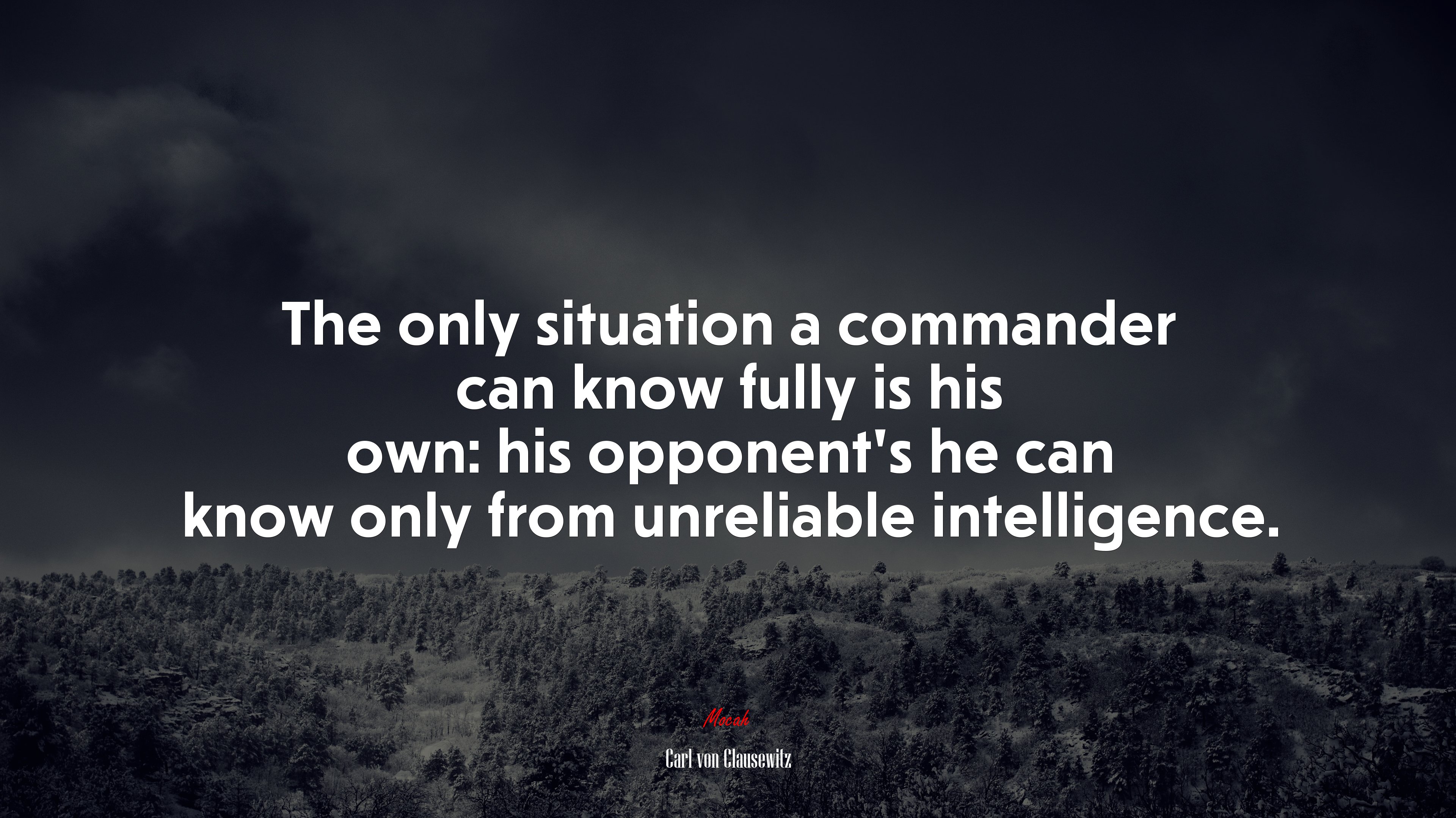 The only situation a commander can know fully is his own: his opponent’s he can know only from unreliable intelligence. | Carl von Clausewitz quote HD Wallpaper