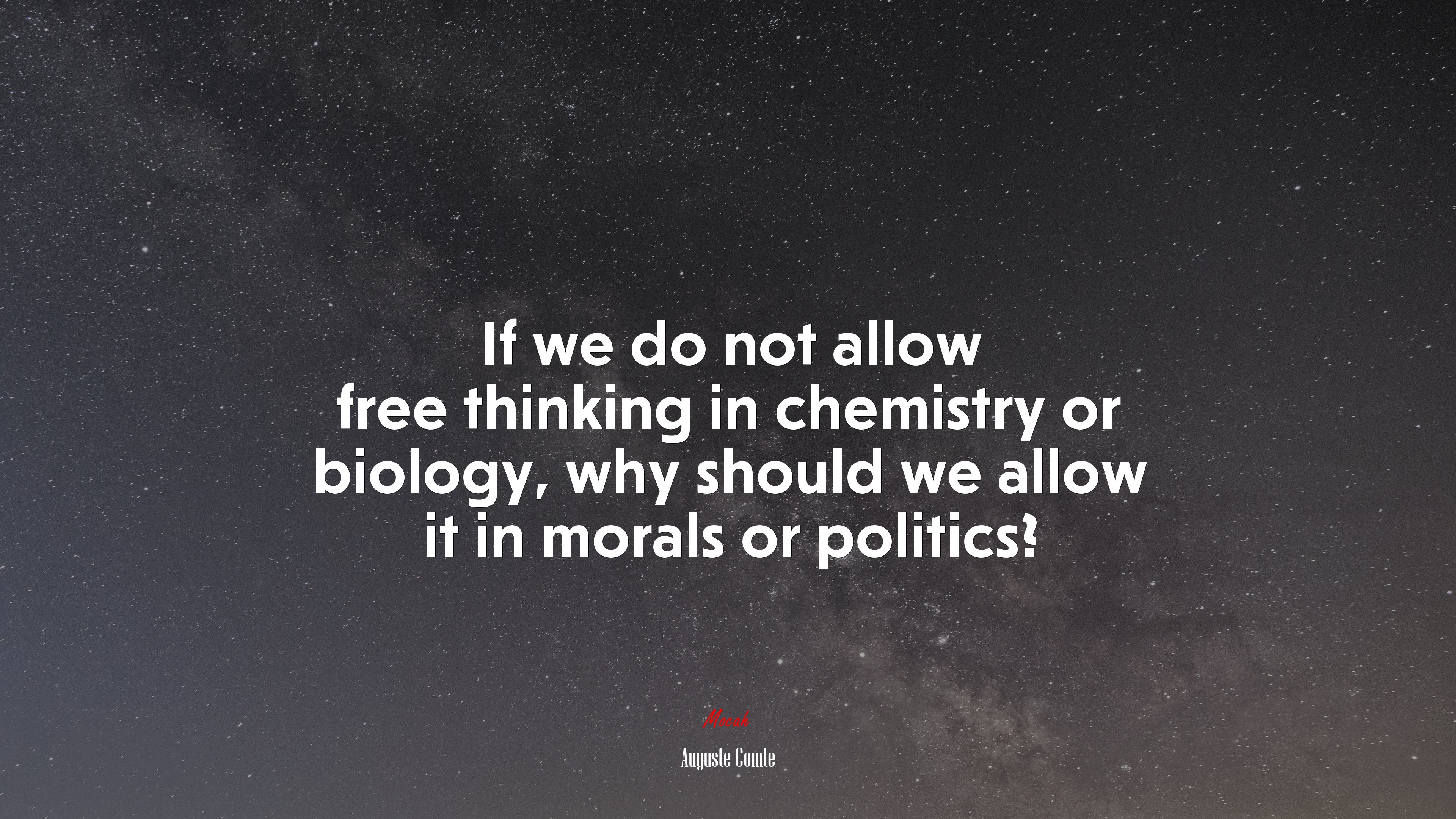 If we do not allow free thinking in chemistry or biology, why should we allow it in morals or politics? | Auguste Comte quote HD Wallpaper