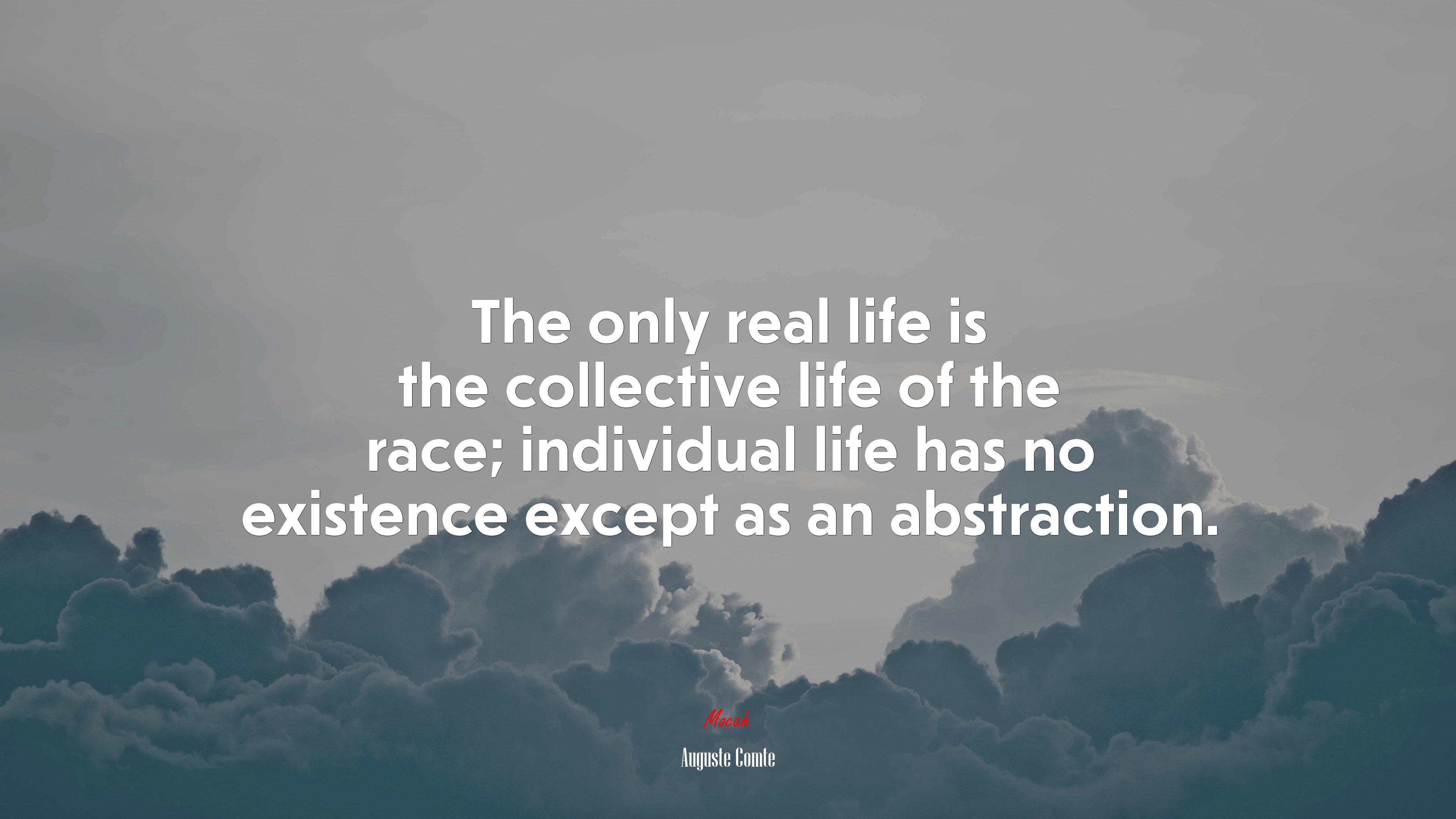 The only real life is the collective life of the race; individual life has no existence except as an abstraction. | Auguste Comte quote HD Wallpaper