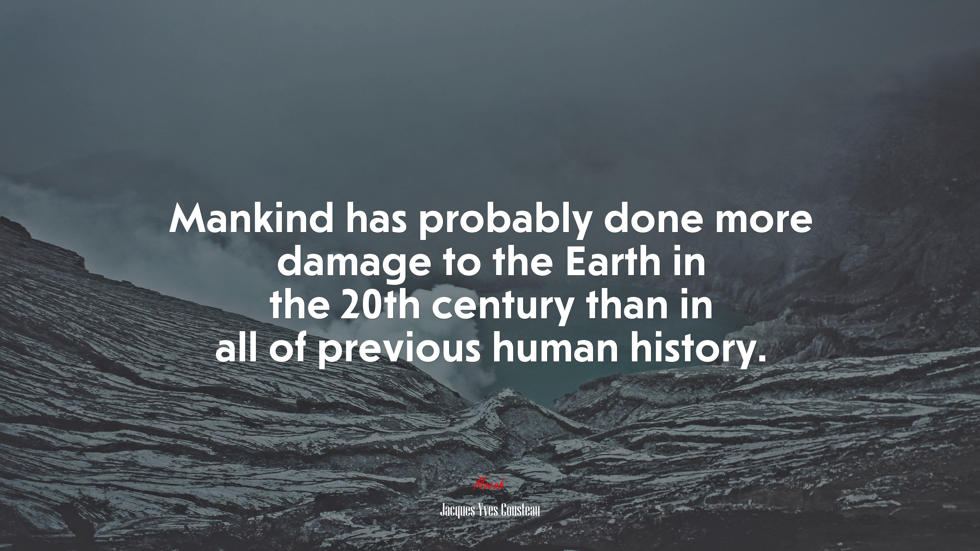 Mankind has probably done more damage to the Earth in the 20th century than in all of previous human history. | Jacques-Yves Cousteau quote HD Wallpaper