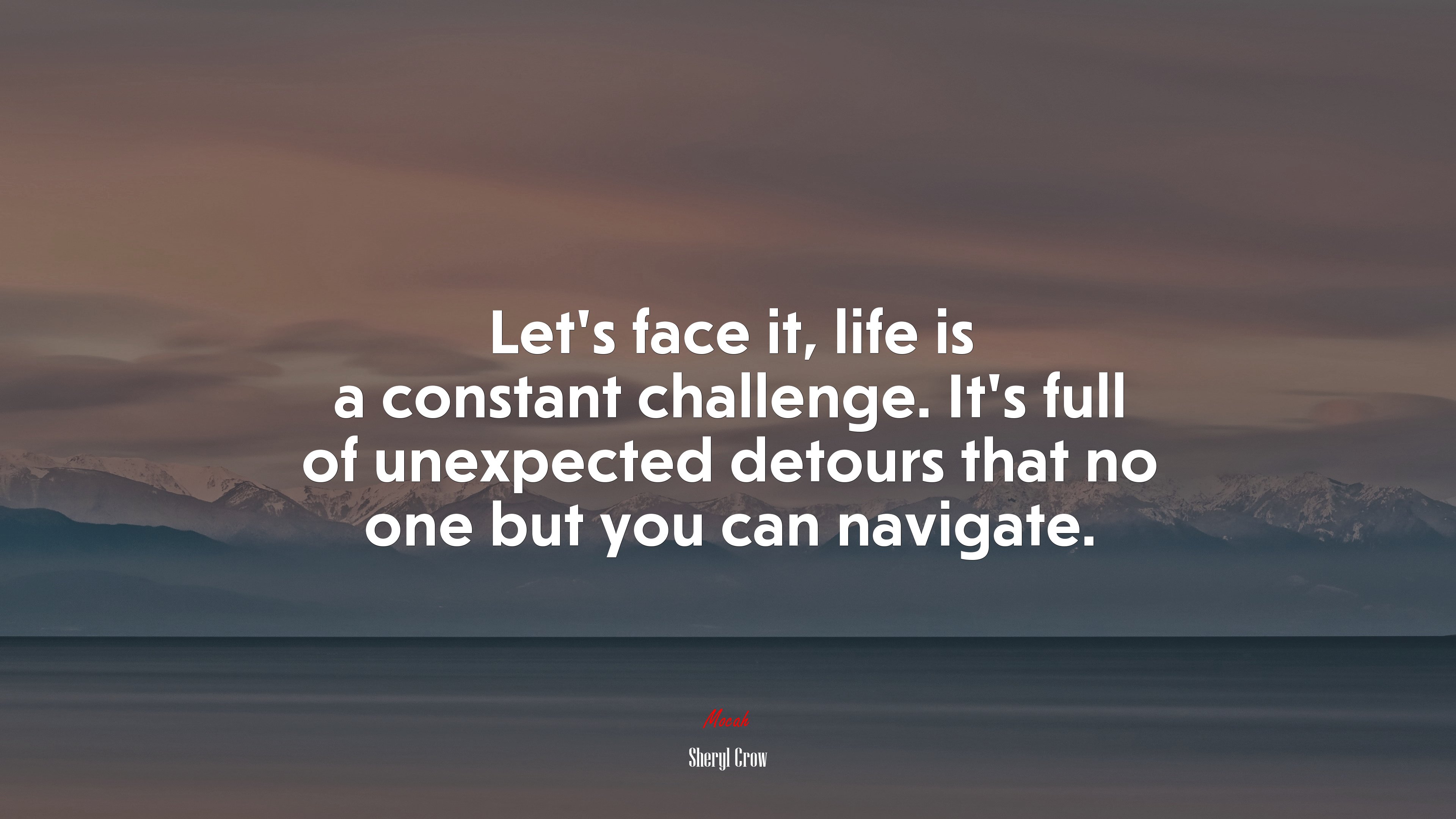 Let’s face it, life is a constant challenge. It’s full of unexpected detours that no one but you can navigate. | Sheryl Crow quote HD Wallpaper