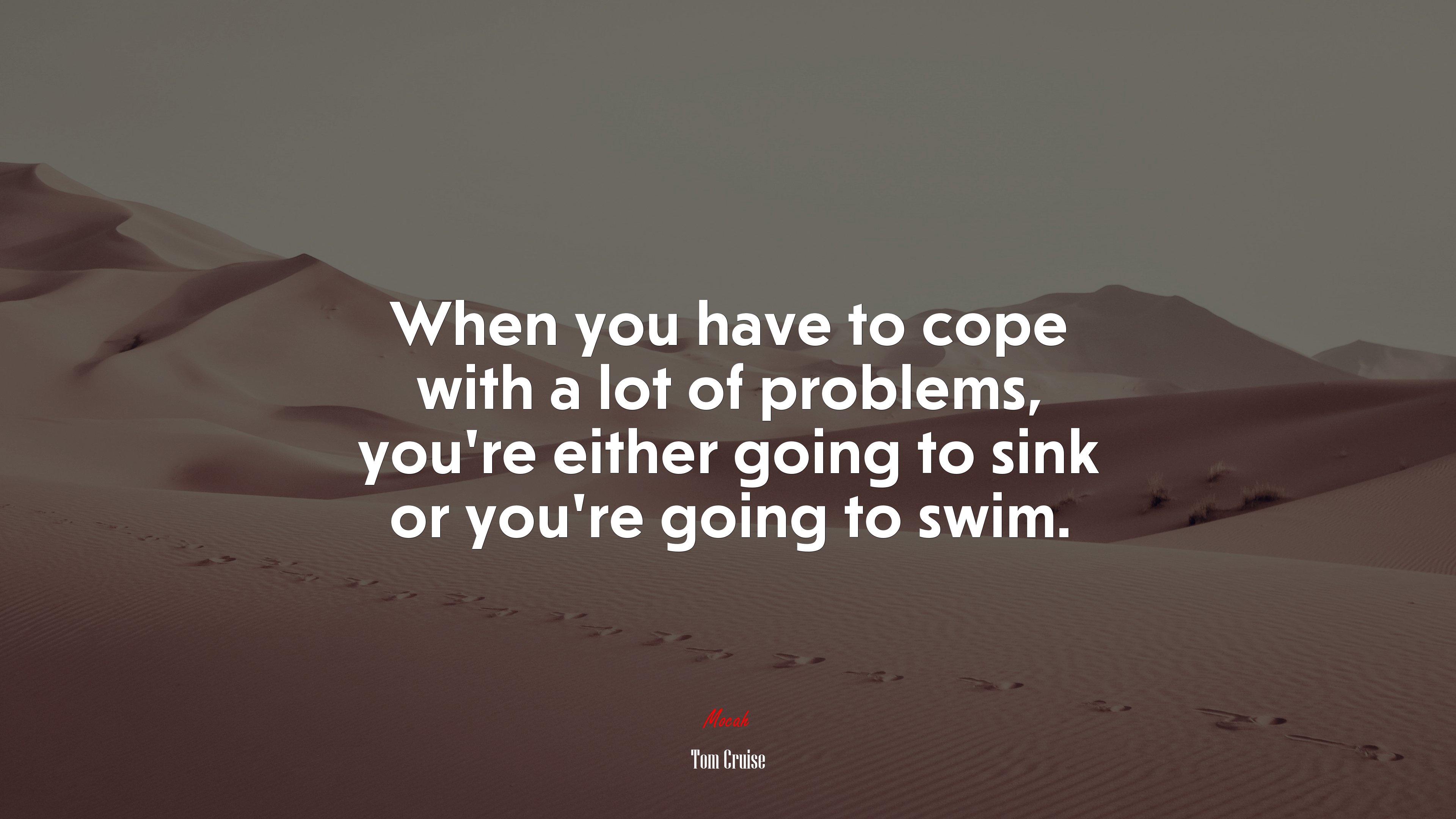 When you have to cope with a lot of problems, you’re either going to sink or you’re going to swim. | Tom Cruise quote HD Wallpaper