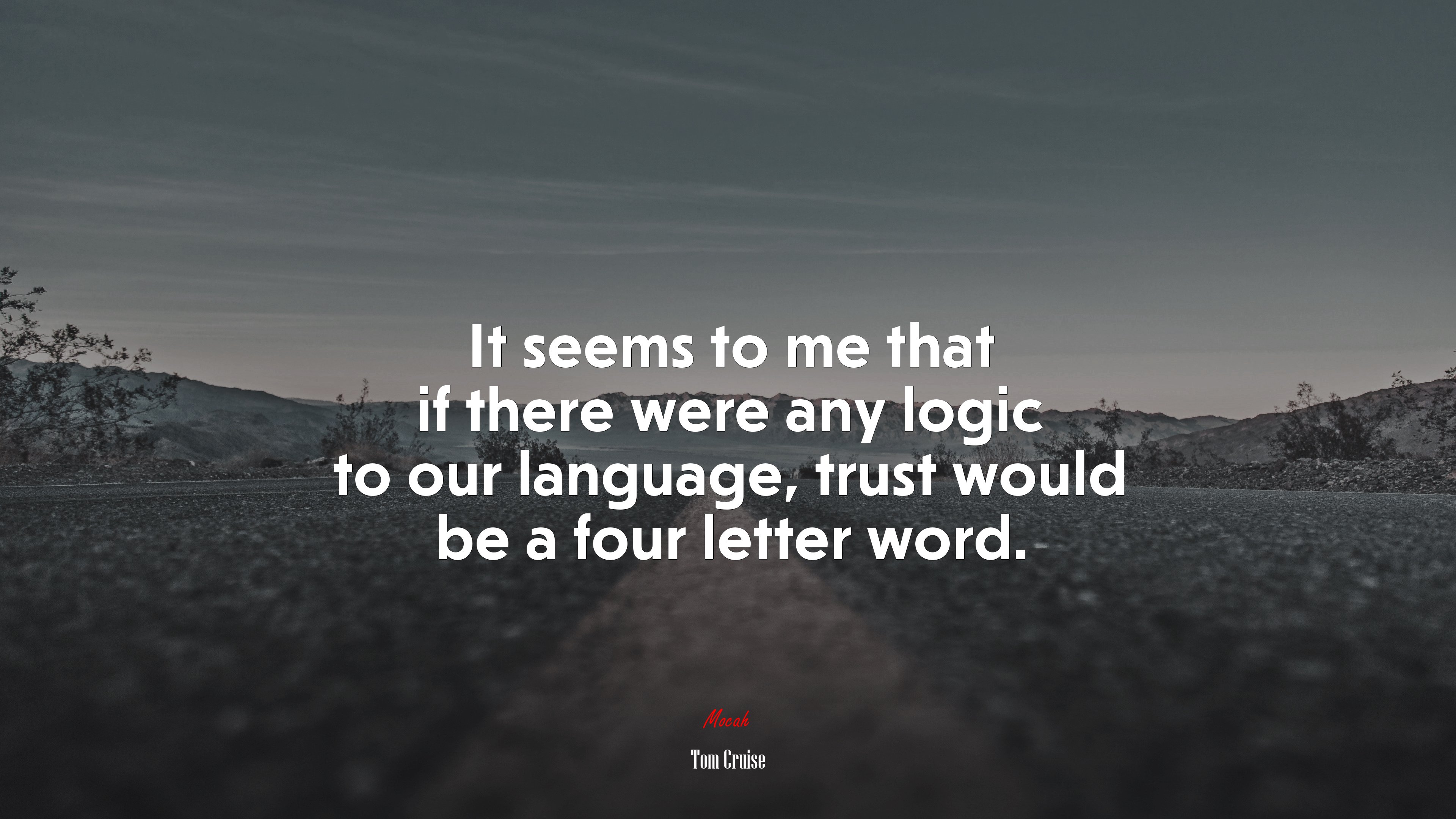 It seems to me that if there were any logic to our language, trust would be a four letter word. | Tom Cruise quote HD Wallpaper