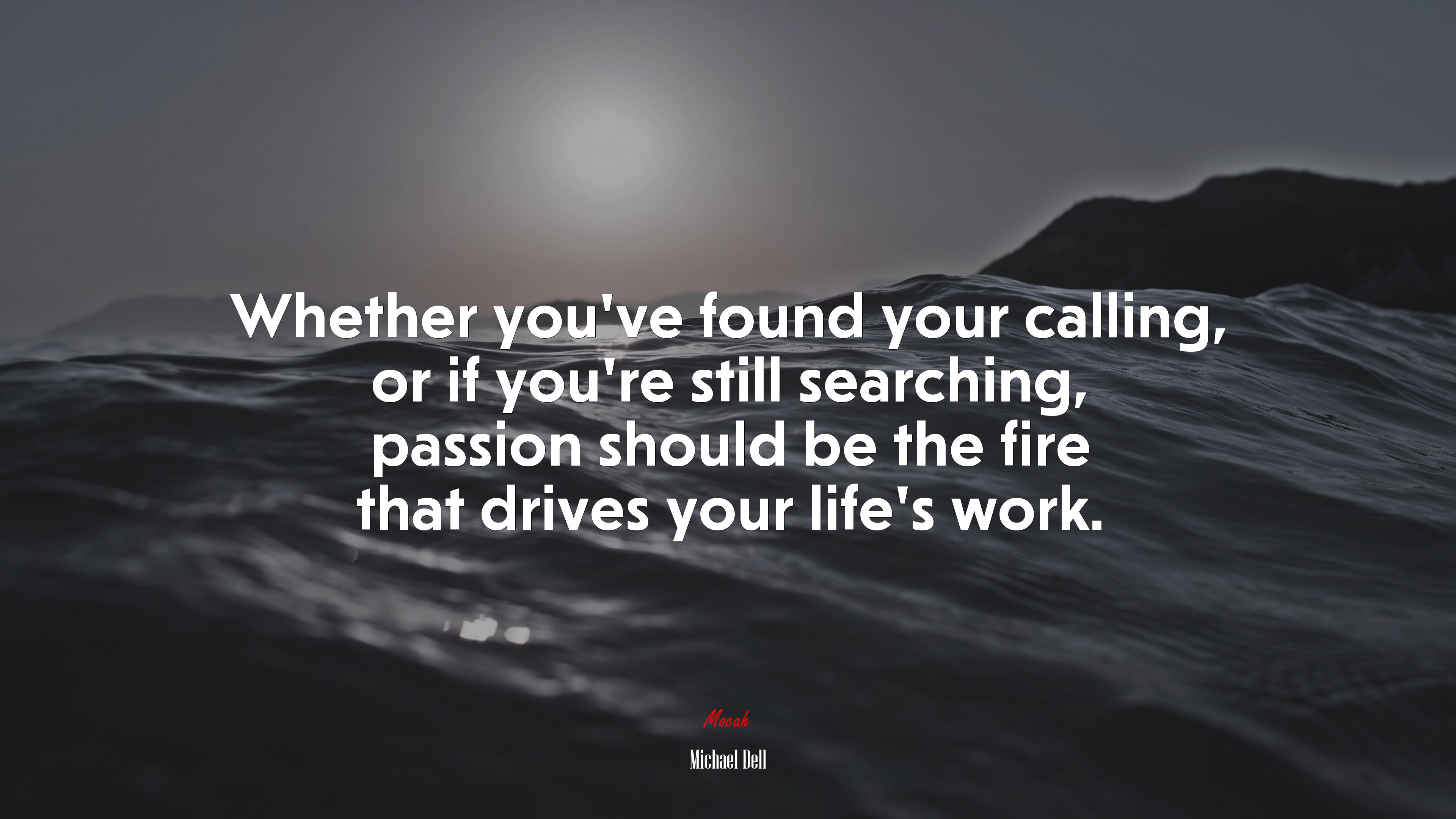 Whether you’ve found your calling, or if you’re still searching, passion should be the fire that drives your life’s work. | Michael Dell quote HD Wallpaper