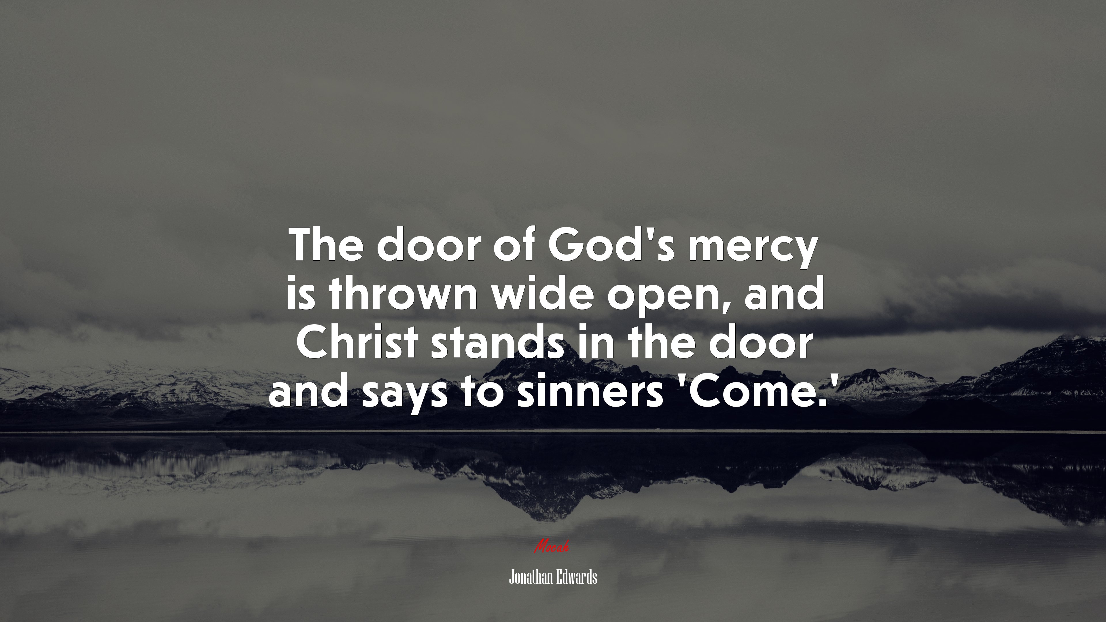 The door of God’s mercy is thrown wide open, and Christ stands in the door and says to sinners ‘Come.’ | Jonathan Edwards quote HD Wallpaper