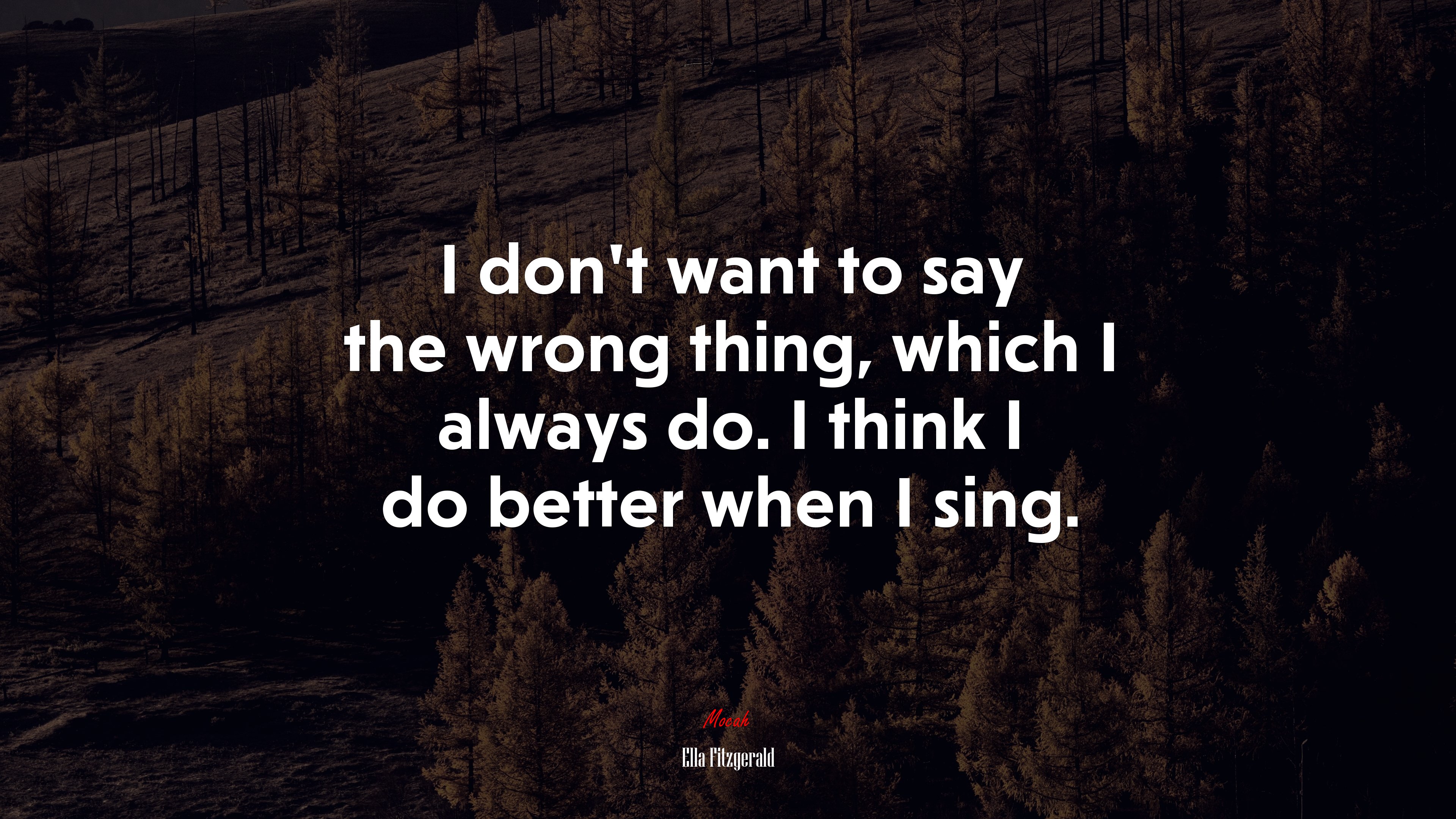 I don’t want to say the wrong thing, which I always do. I think I do better when I sing. | Ella Fitzgerald quote HD Wallpaper