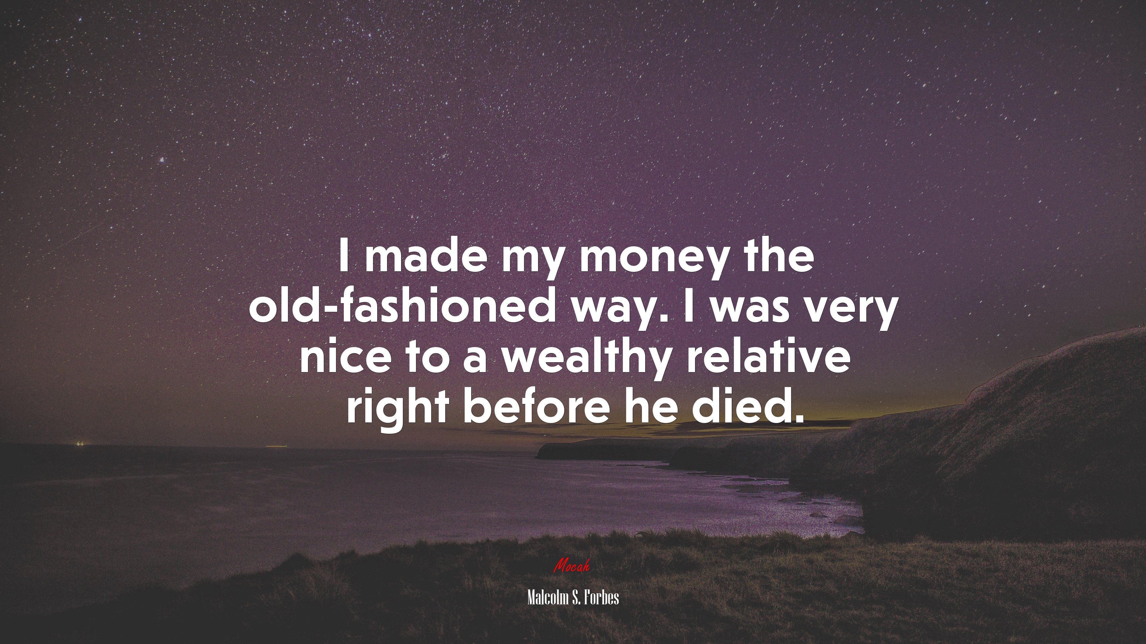 I made my money the old-fashioned way. I was very nice to a wealthy relative right before he died. | Malcolm S. Forbes quote HD Wallpaper