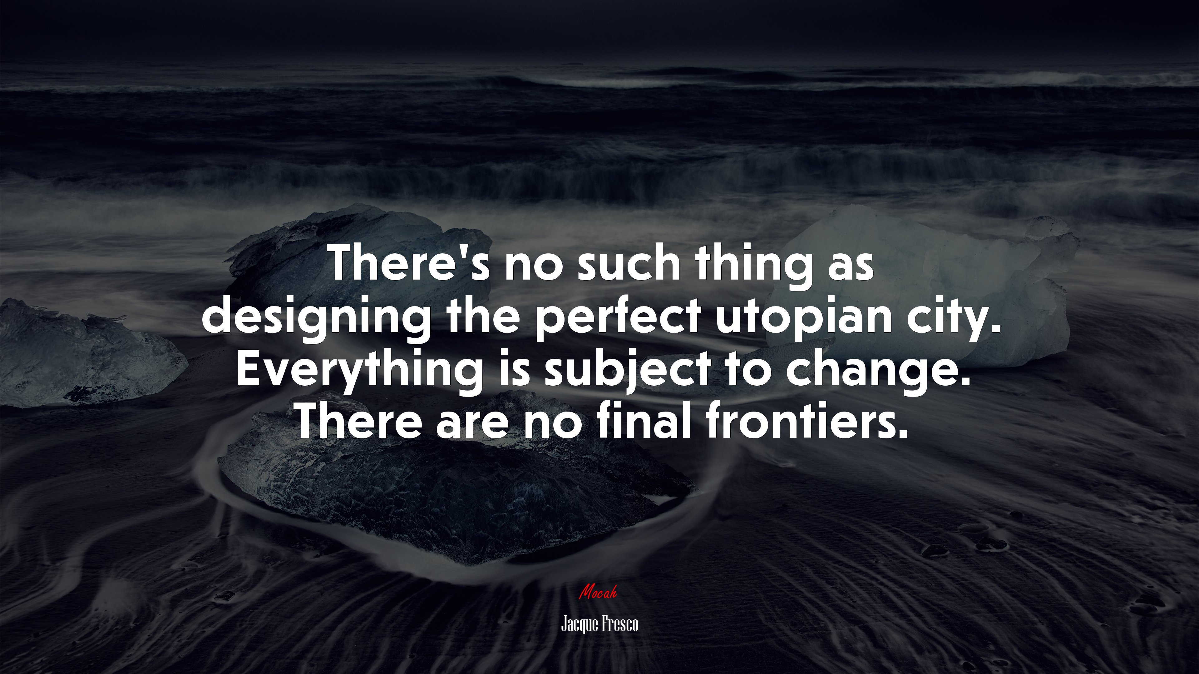 There’s no such thing as designing the perfect utopian city. Everything is subject to change. There are no final frontiers. | Jacque Fresco quote HD Wallpaper