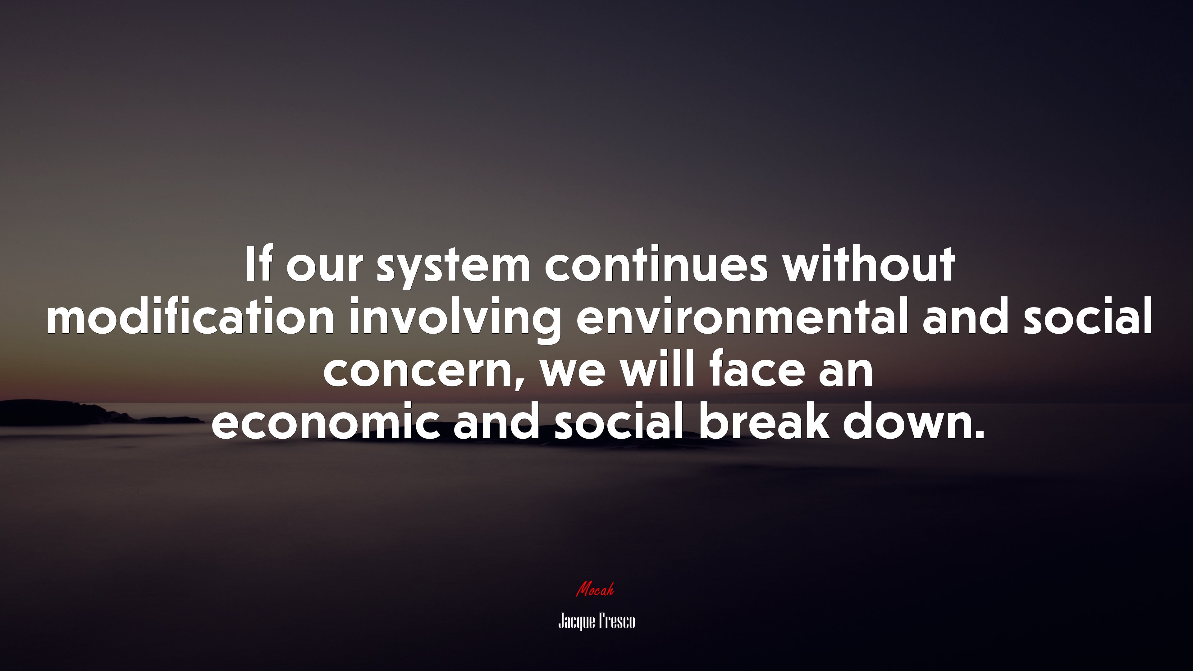 If our system continues without modification involving environmental and social concern, we will face an economic and social break down. | Jacque Fresco quote HD Wallpaper