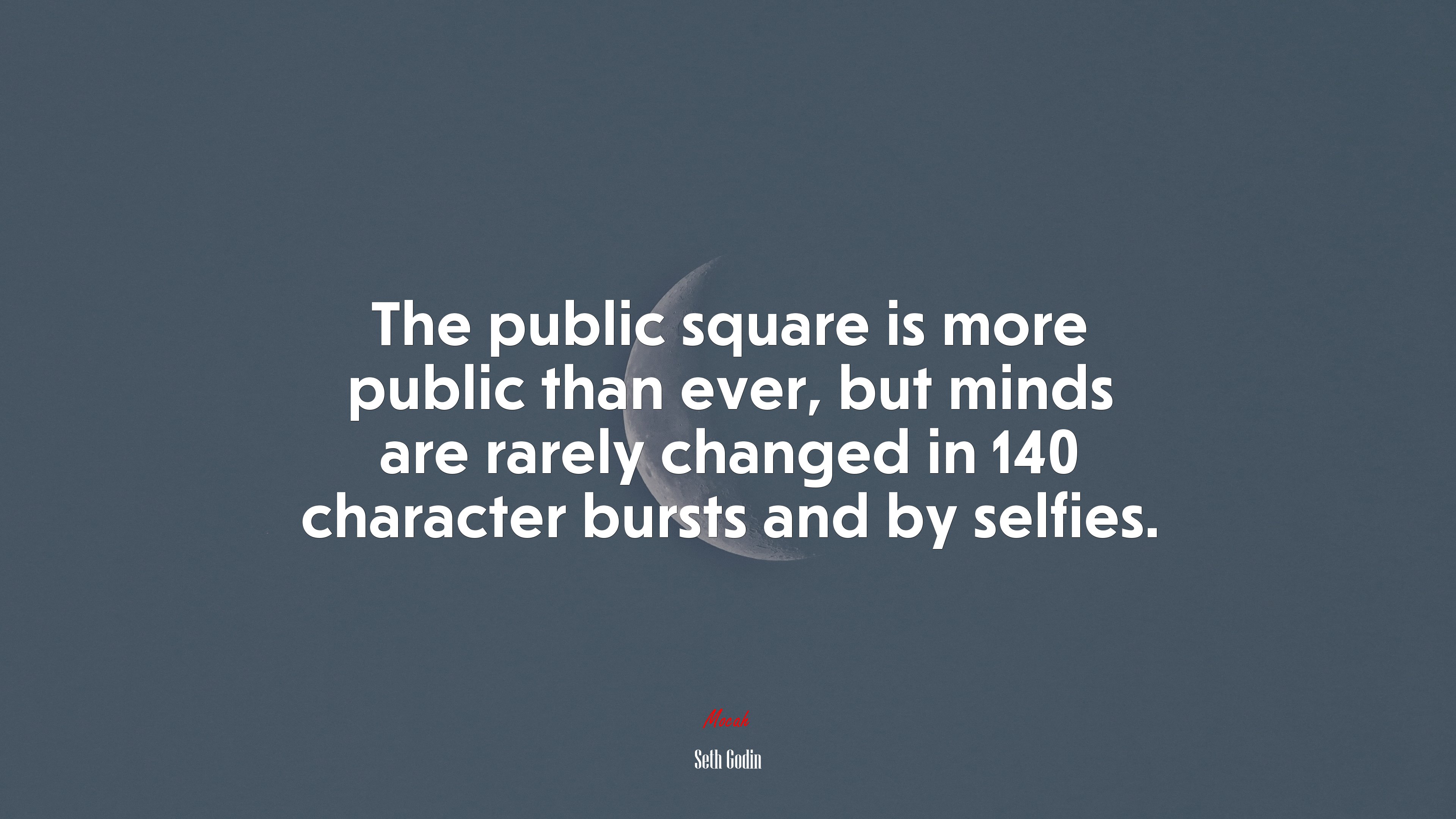 The public square is more public than ever, but minds are rarely changed in 140 character bursts and by selfies. | Seth Godin quote HD Wallpaper